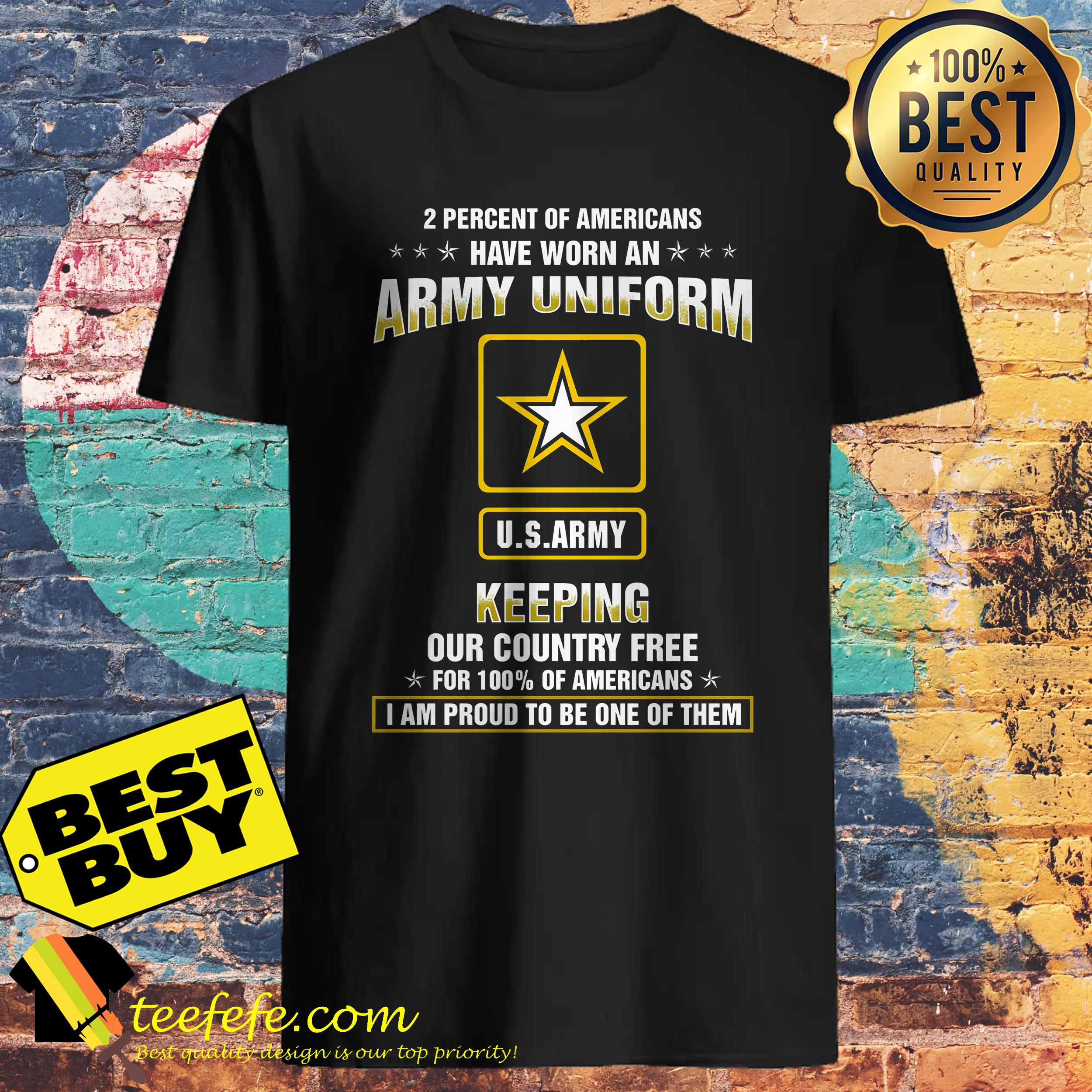 2 percent of Americans have worn an army uniform US army keeping our country free shirt
