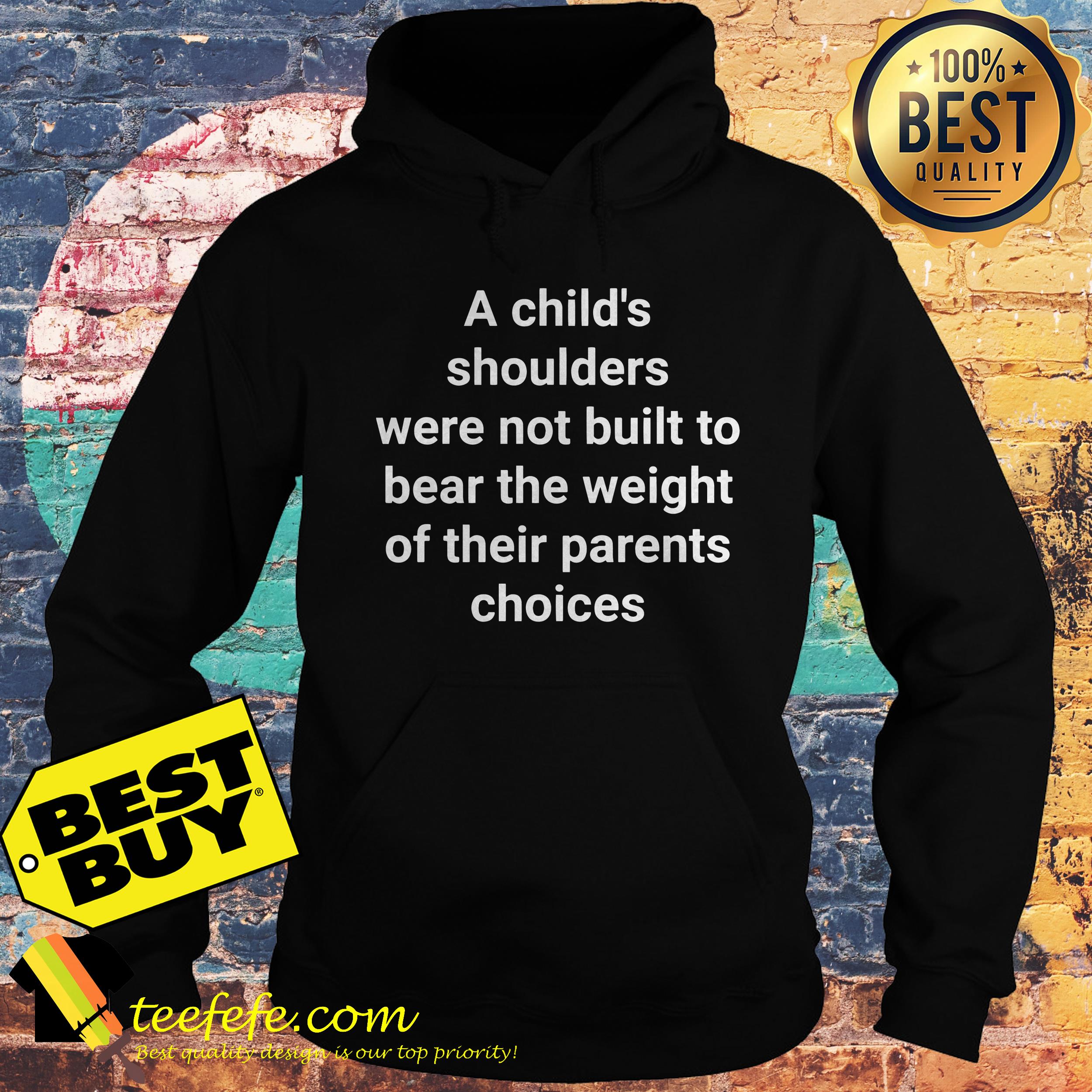 A child's shoulders were not built to bear the weight of their parents choices hoodie