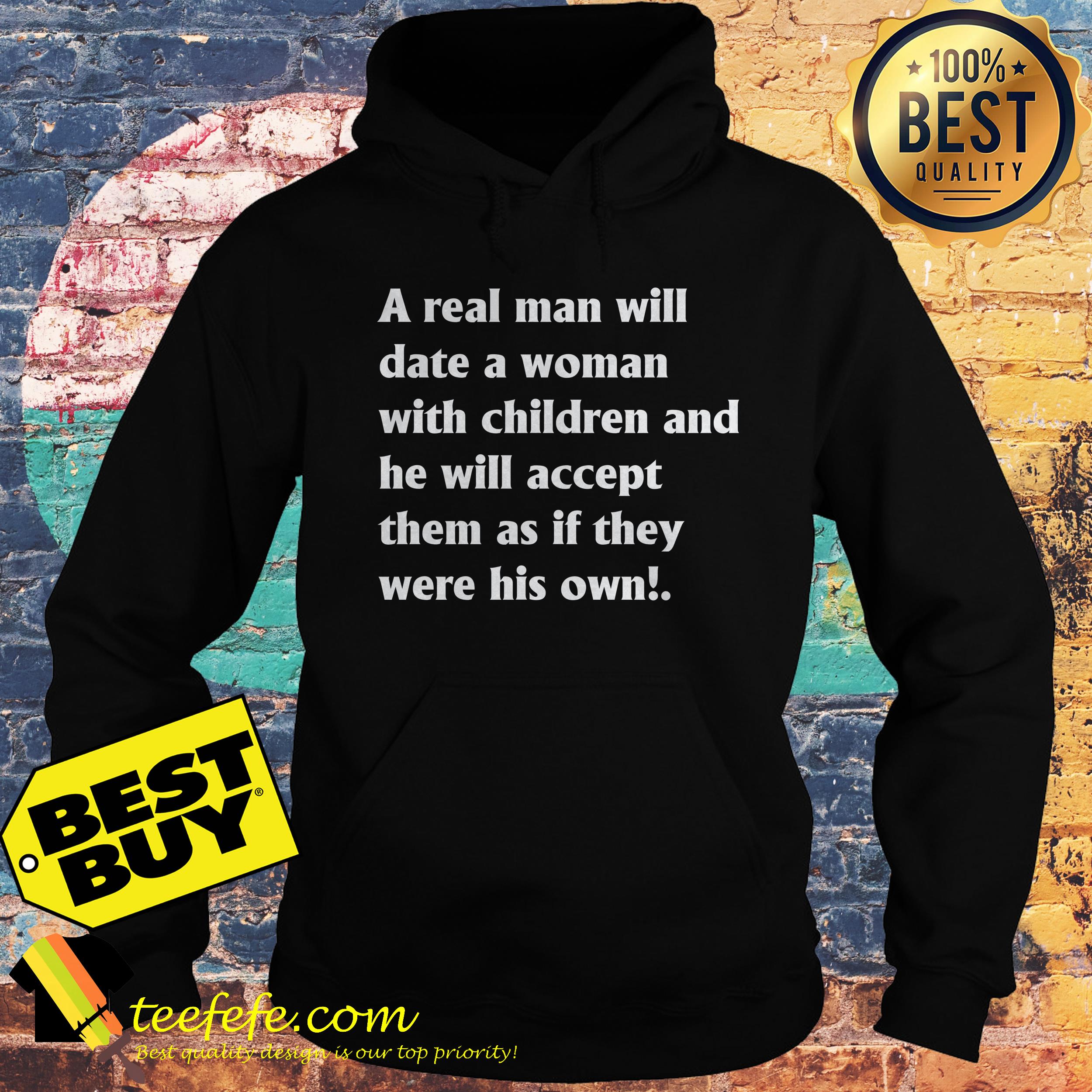 A real man will date a woman with children and he will accept them as if they were his own hoodie