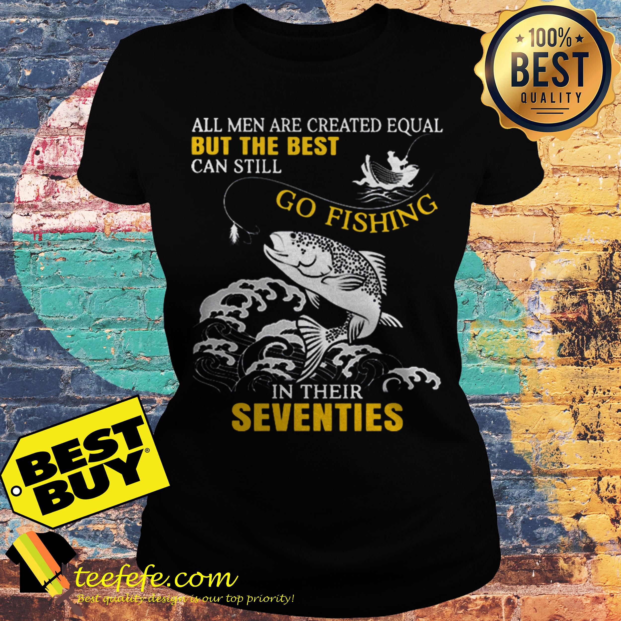All men are created equal but the best can still go fishing in their seventies ladies tee