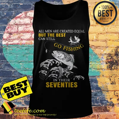All men are created equal but the best can still go fishing in their seventies shirt
