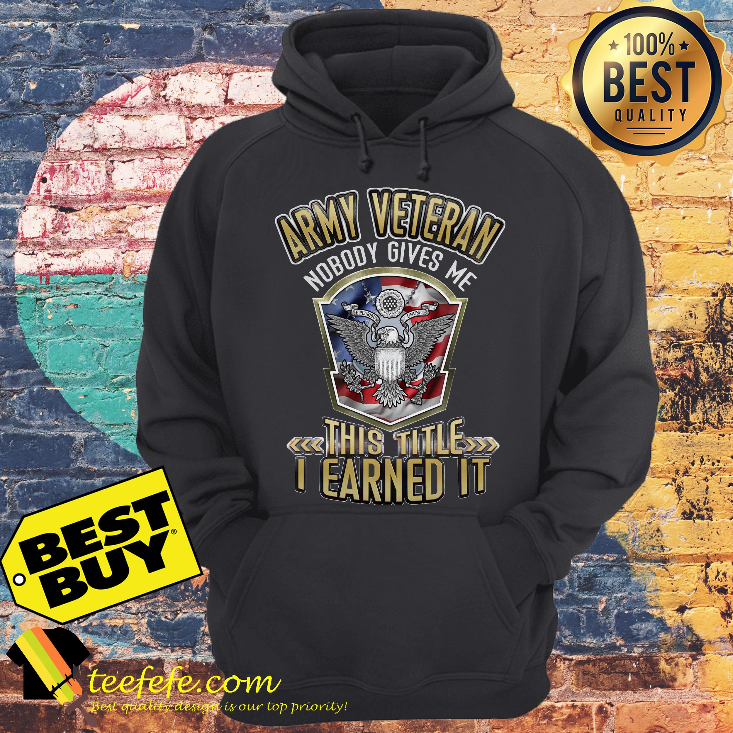Army veteran nobody gives me this title I earned it hoodie