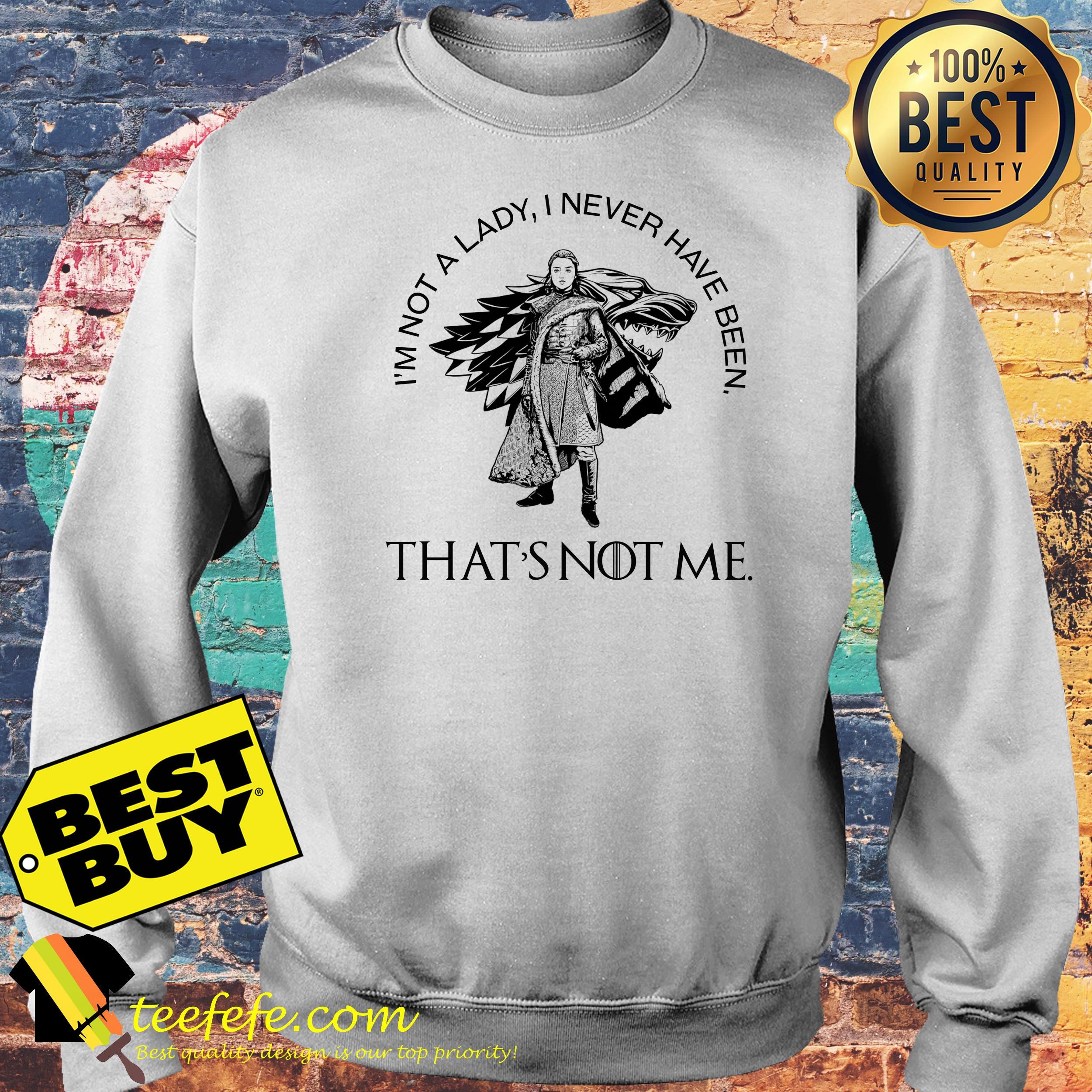 Arya Stark I'm Not A Lady I Never Have Been That's Not Me Shirt