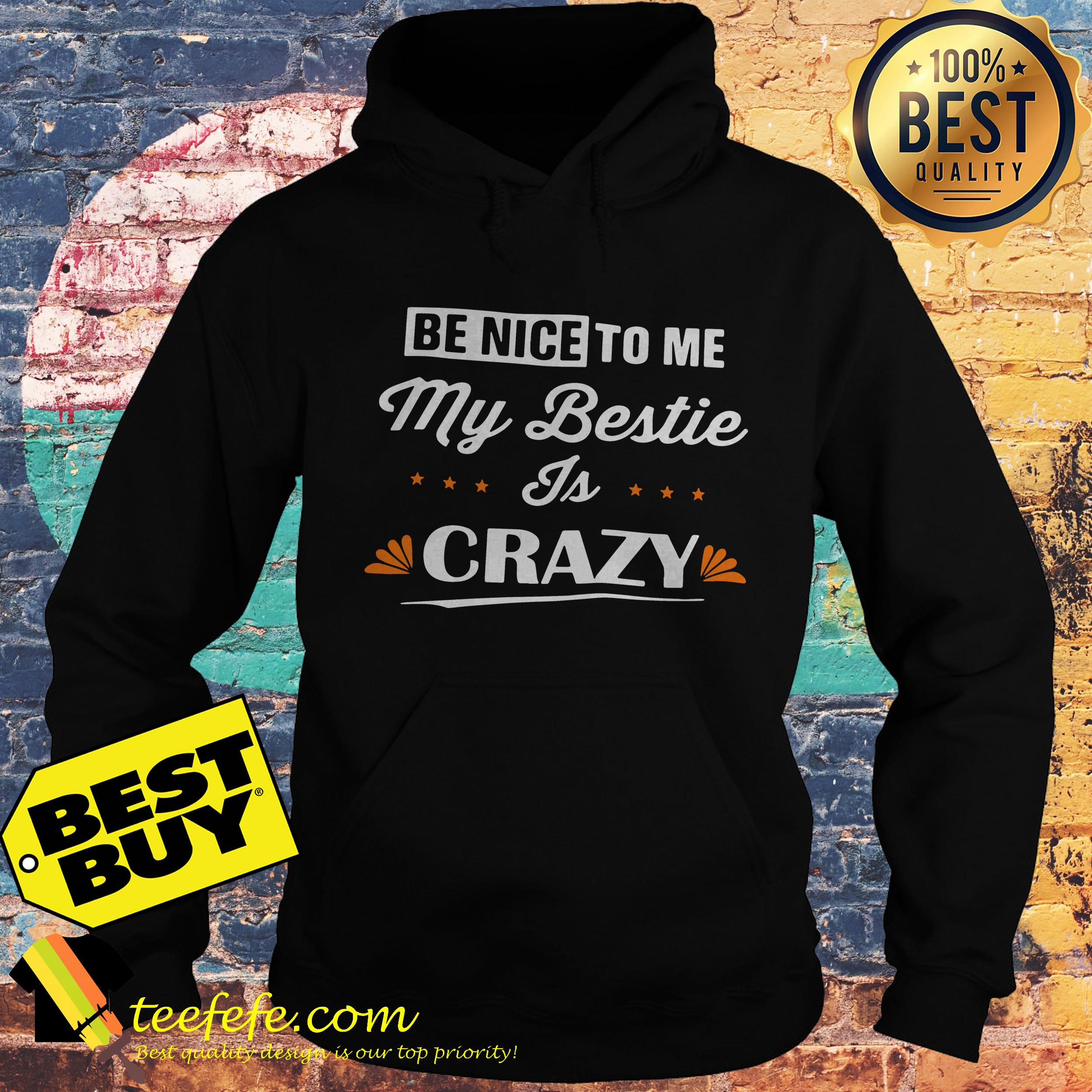 Be nice to me my bestie is crazy hoodieBe nice to me my bestie is crazy hoodie