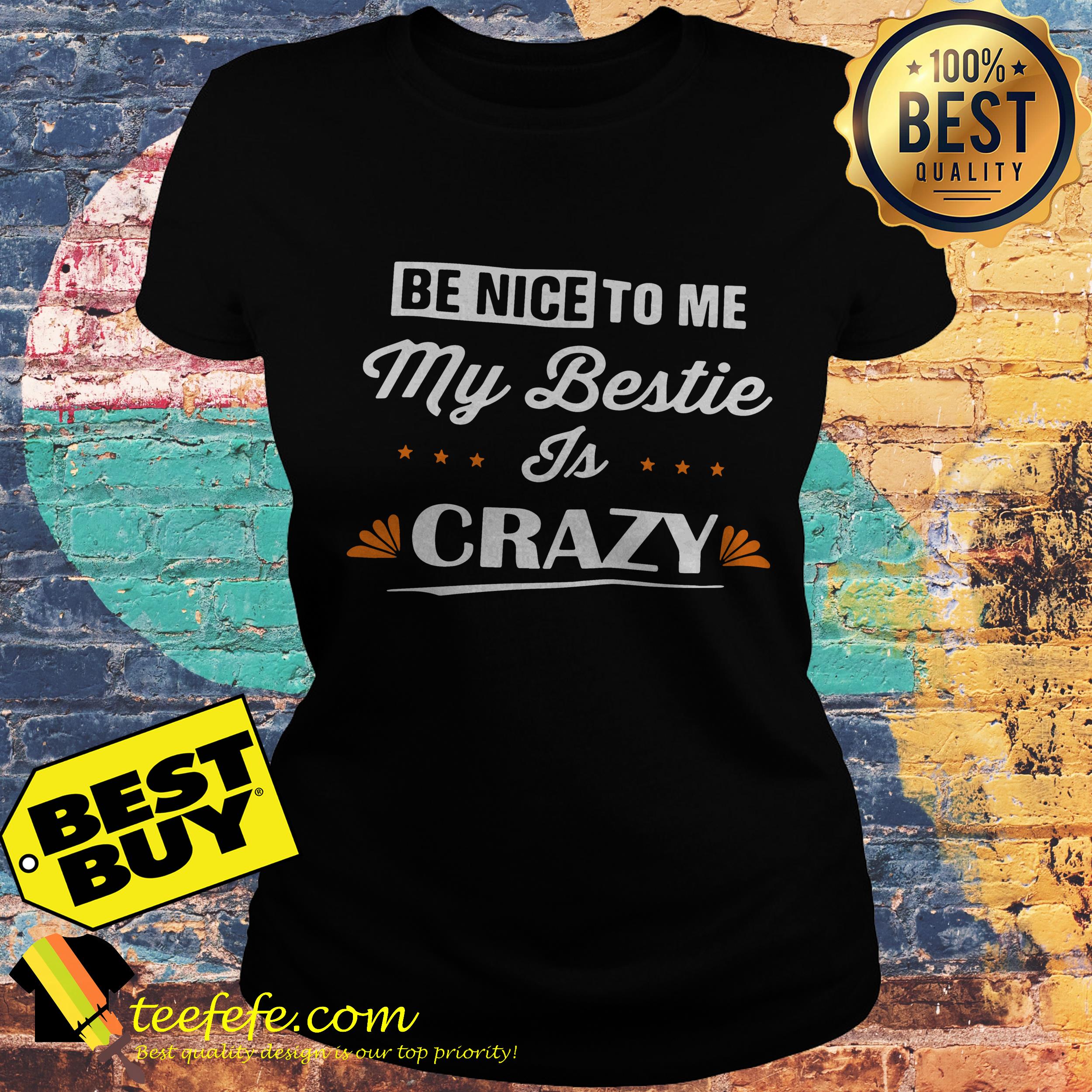 Be nice to me my bestie is crazy ladies tee