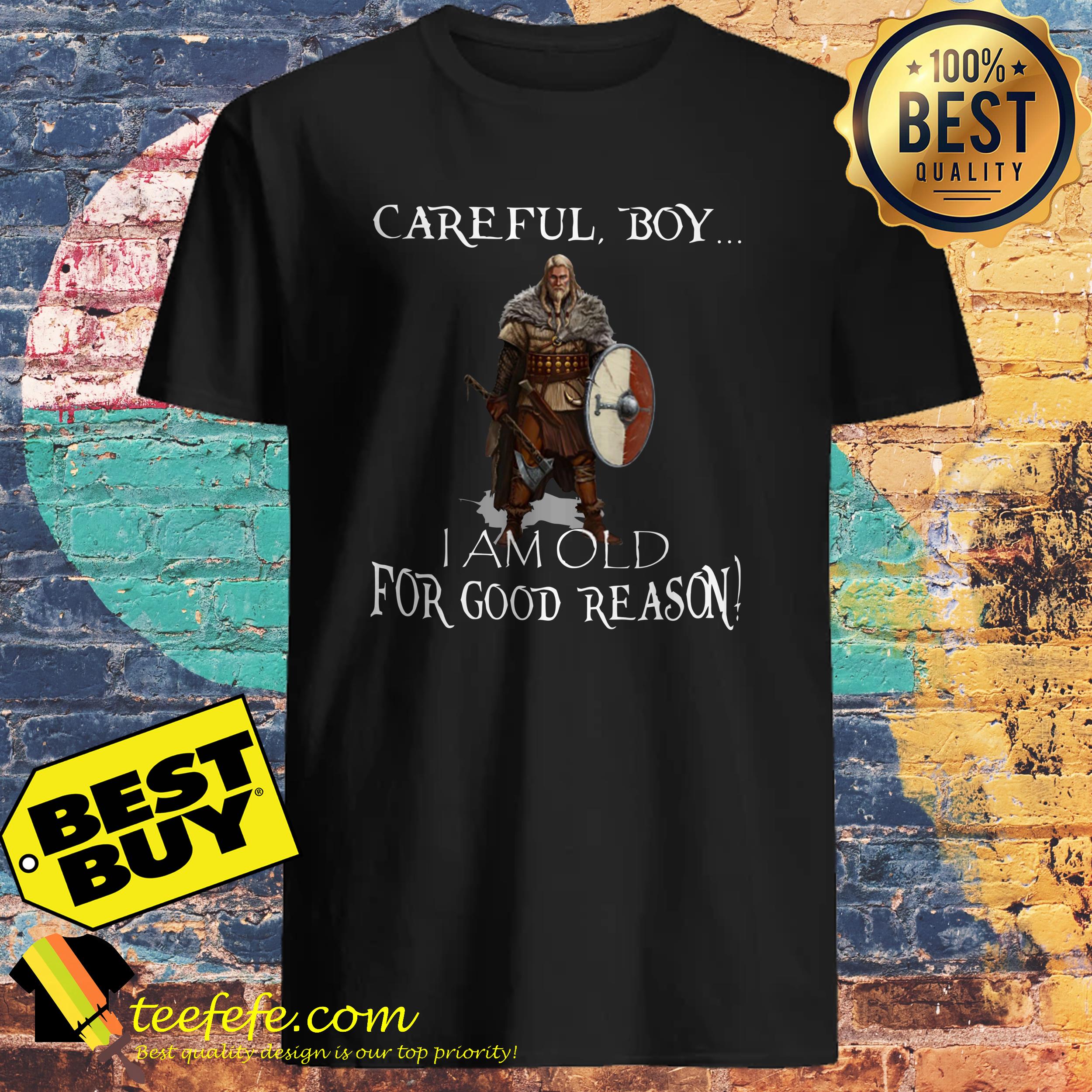 Careful Boy I Am Old For Good Reason shirt