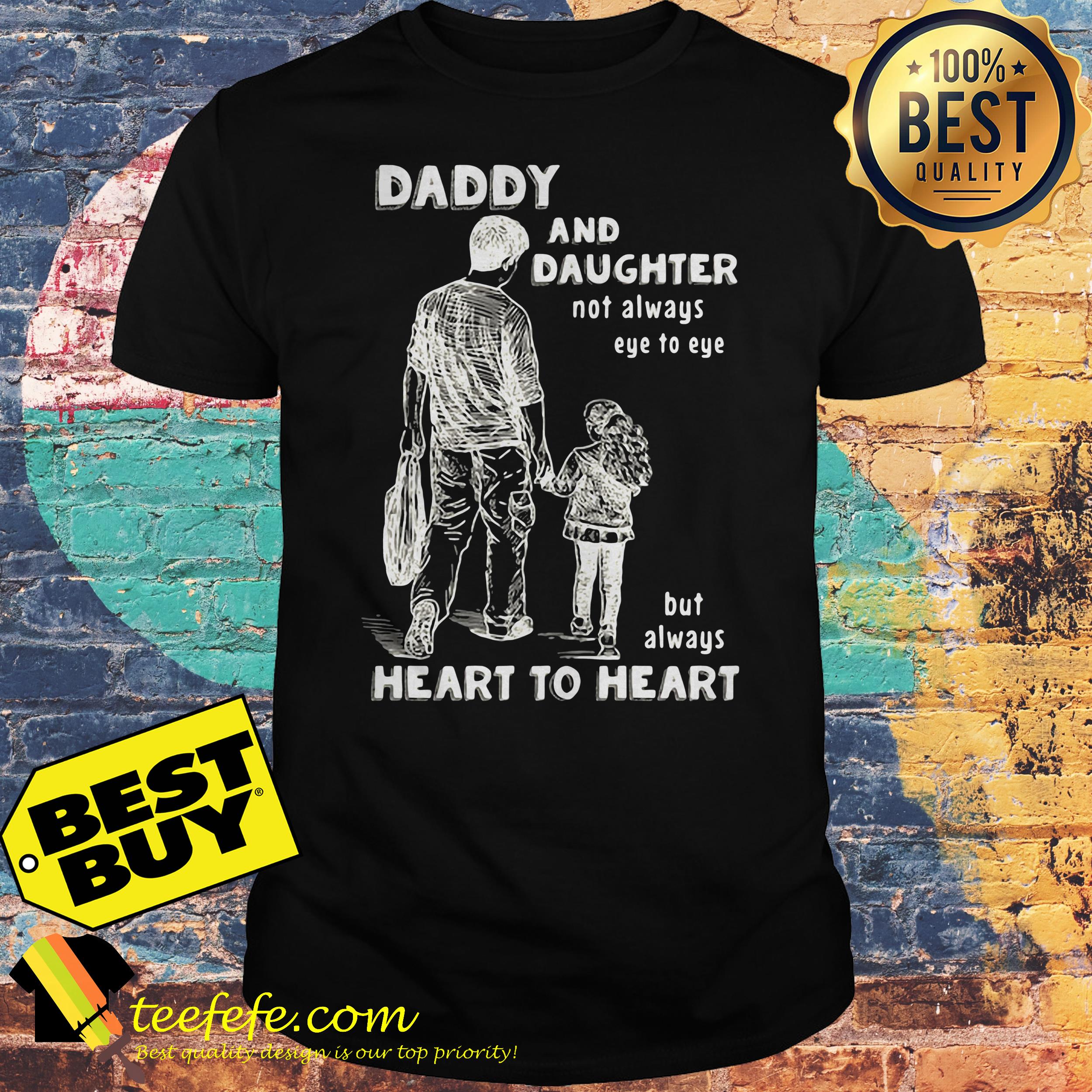 Daddy and daughter not always eye to eye but always heart to heart shirt