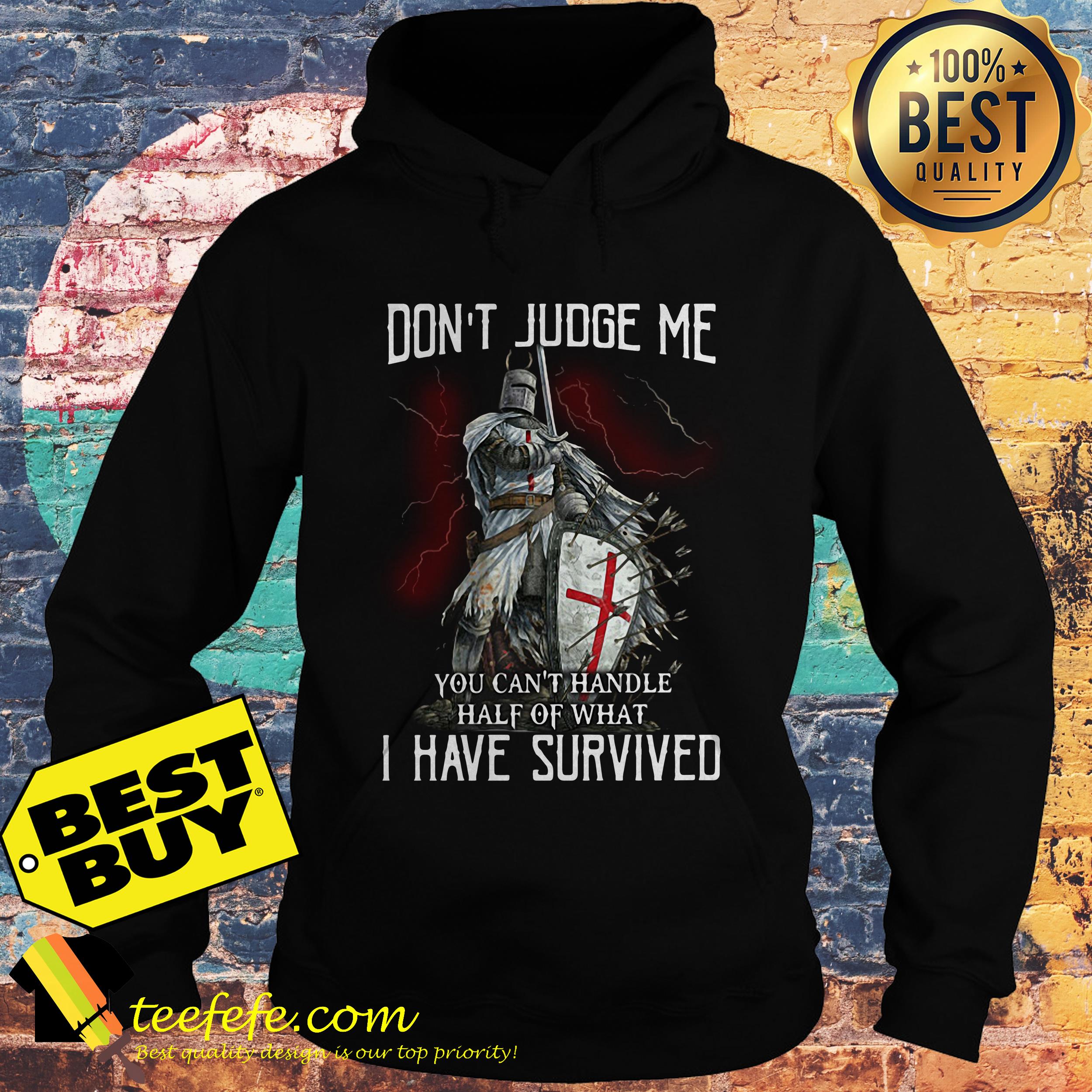 Don't judge me you can't handle half of what I have survived hoodie