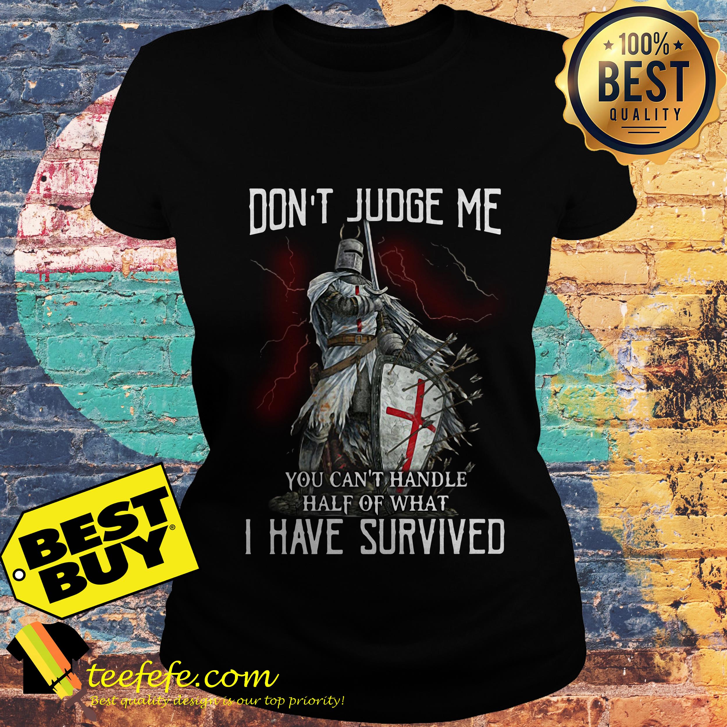 Don't judge me you can't handle half of what I have survived ladies tee