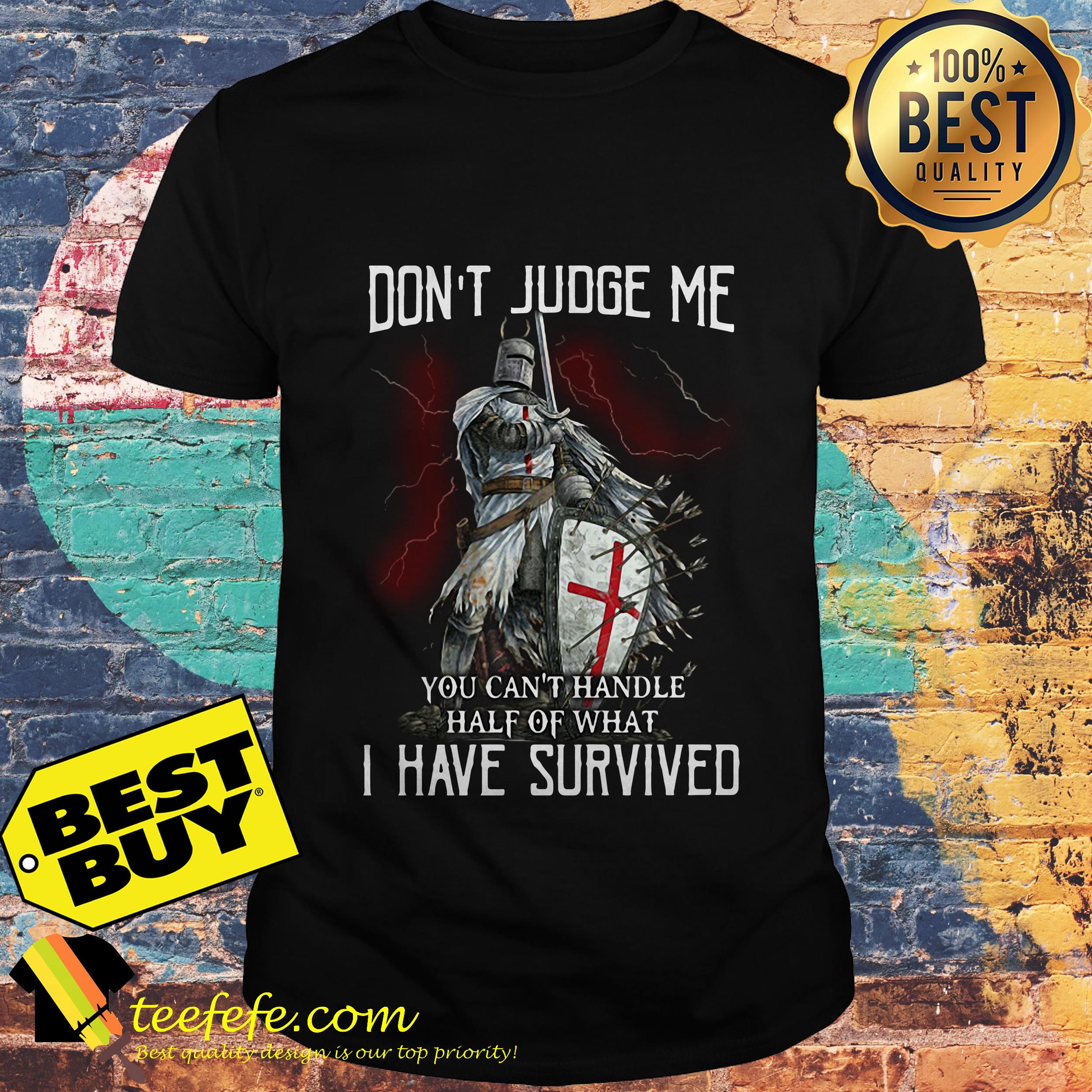 Don't judge me you can't handle half of what I have survived shirt