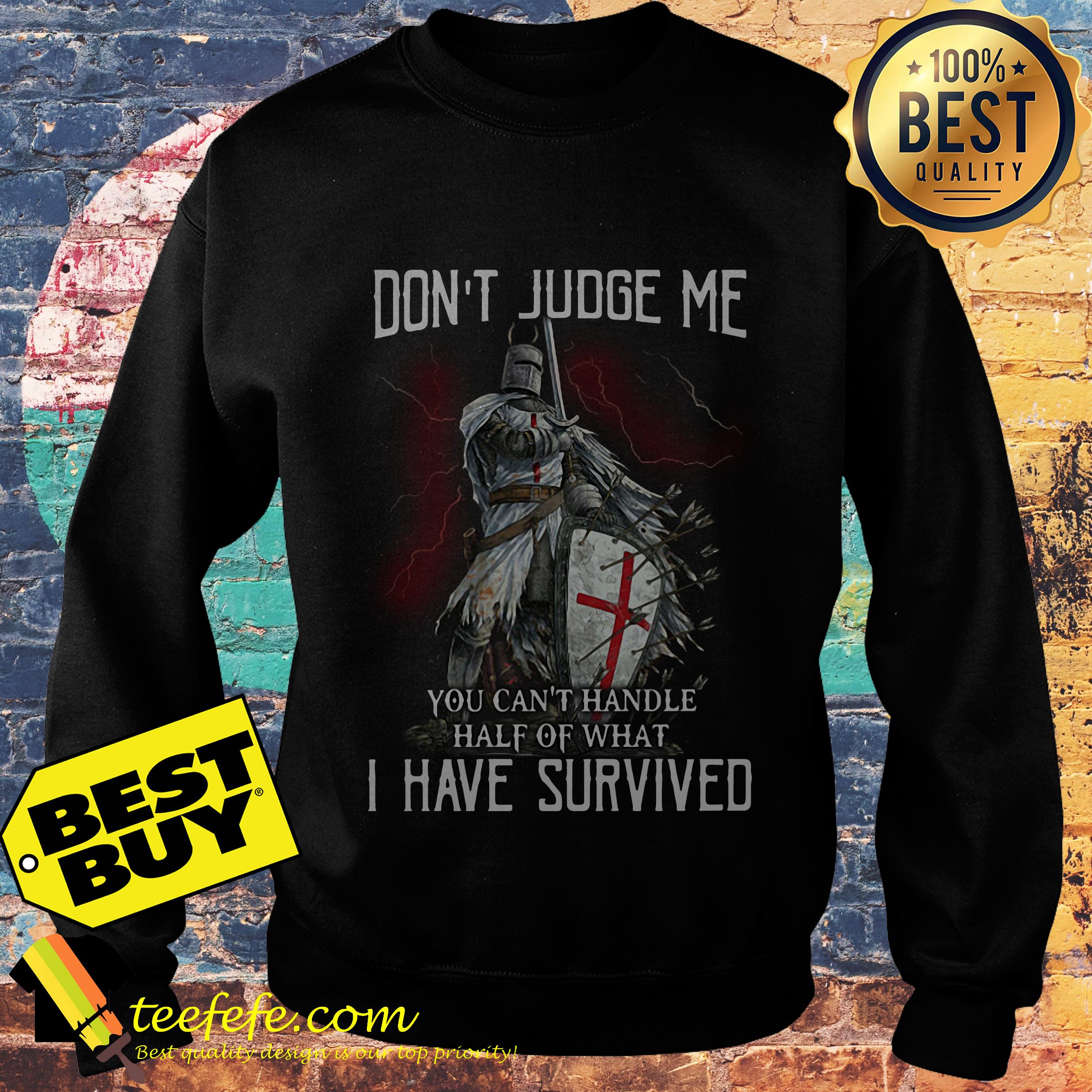 Don't judge me you can't handle half of what I have survived sweatshirt