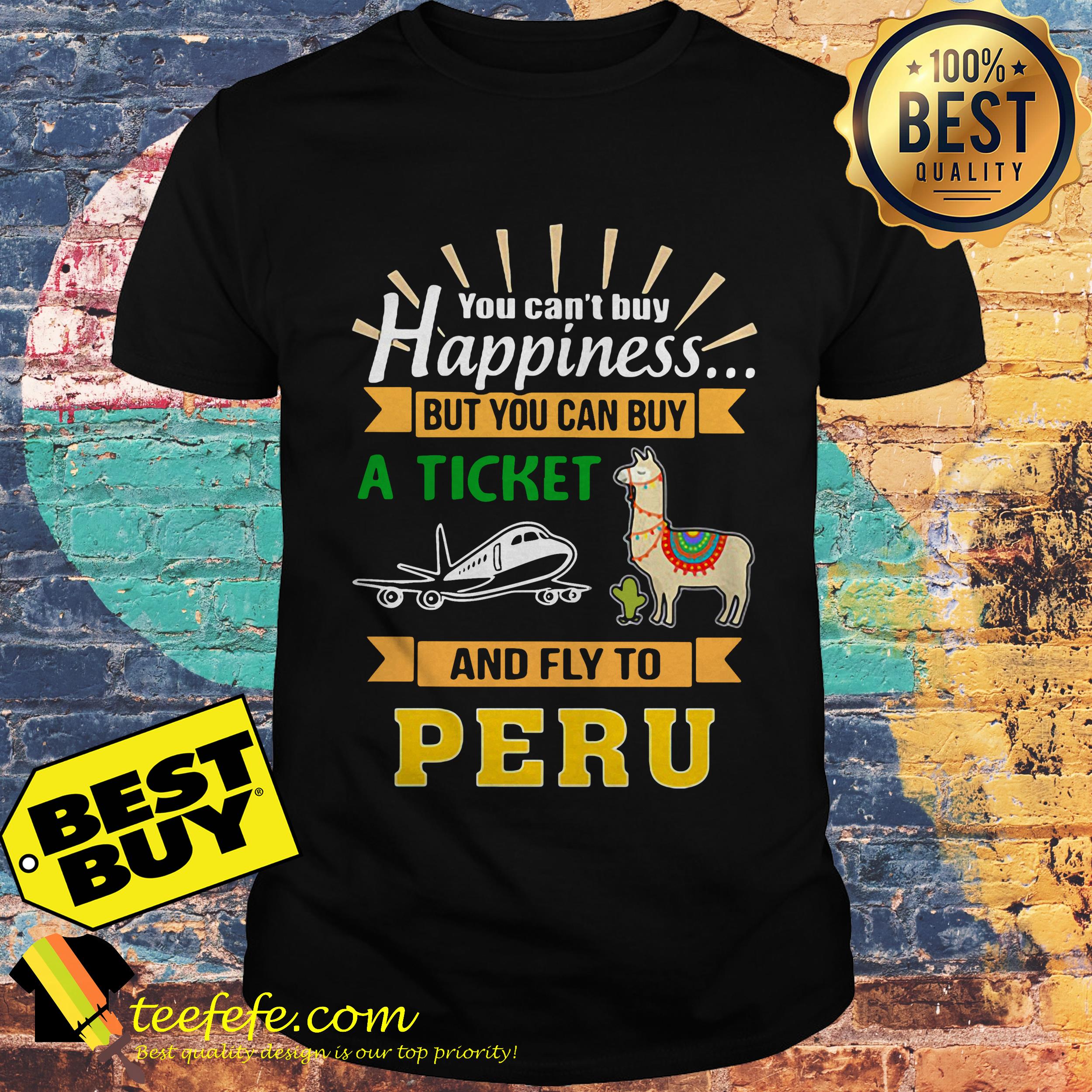 You Can Buy A Ticket And Fly To Peru shirt