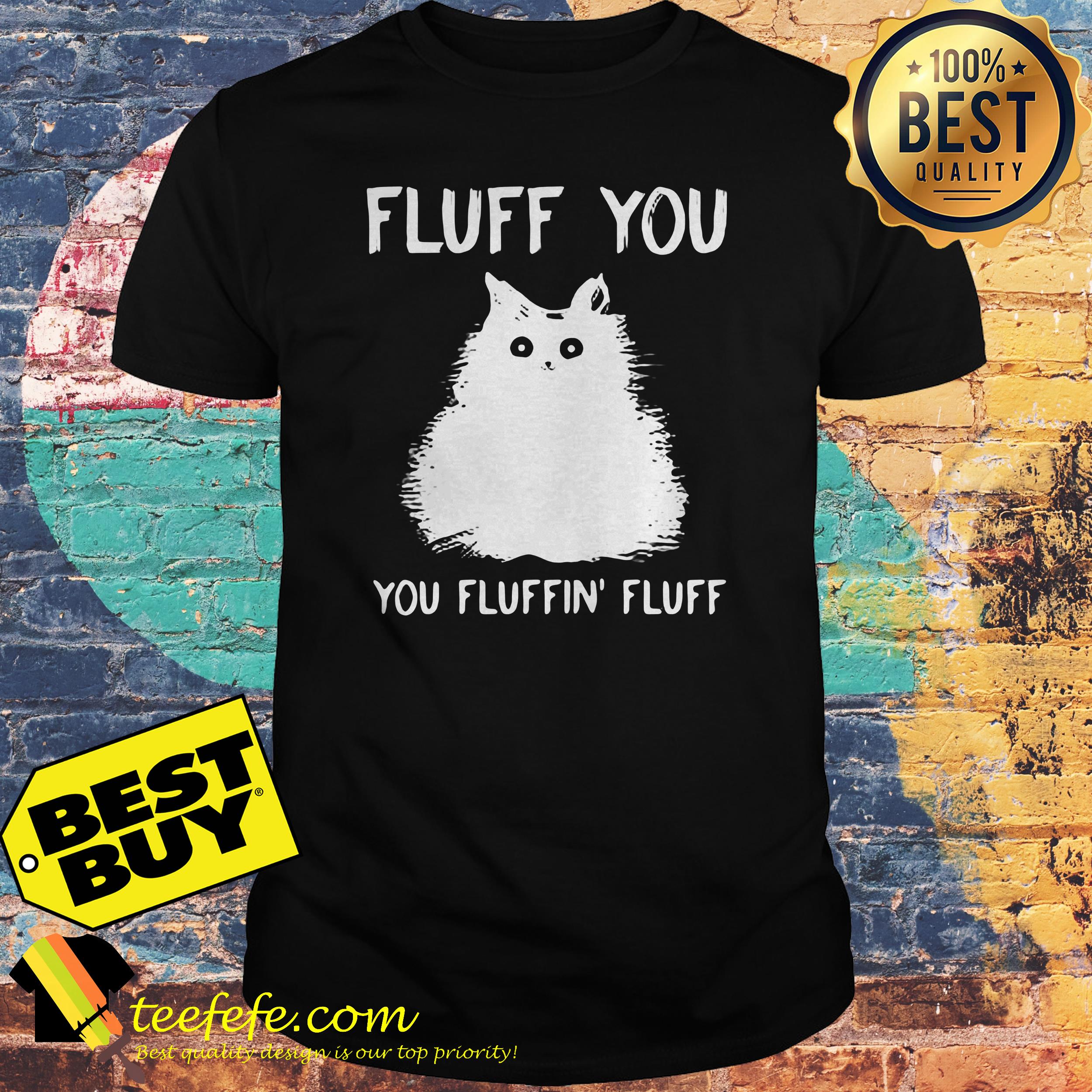 Fluff you you fluffin' fluff funny cat kitten shirt