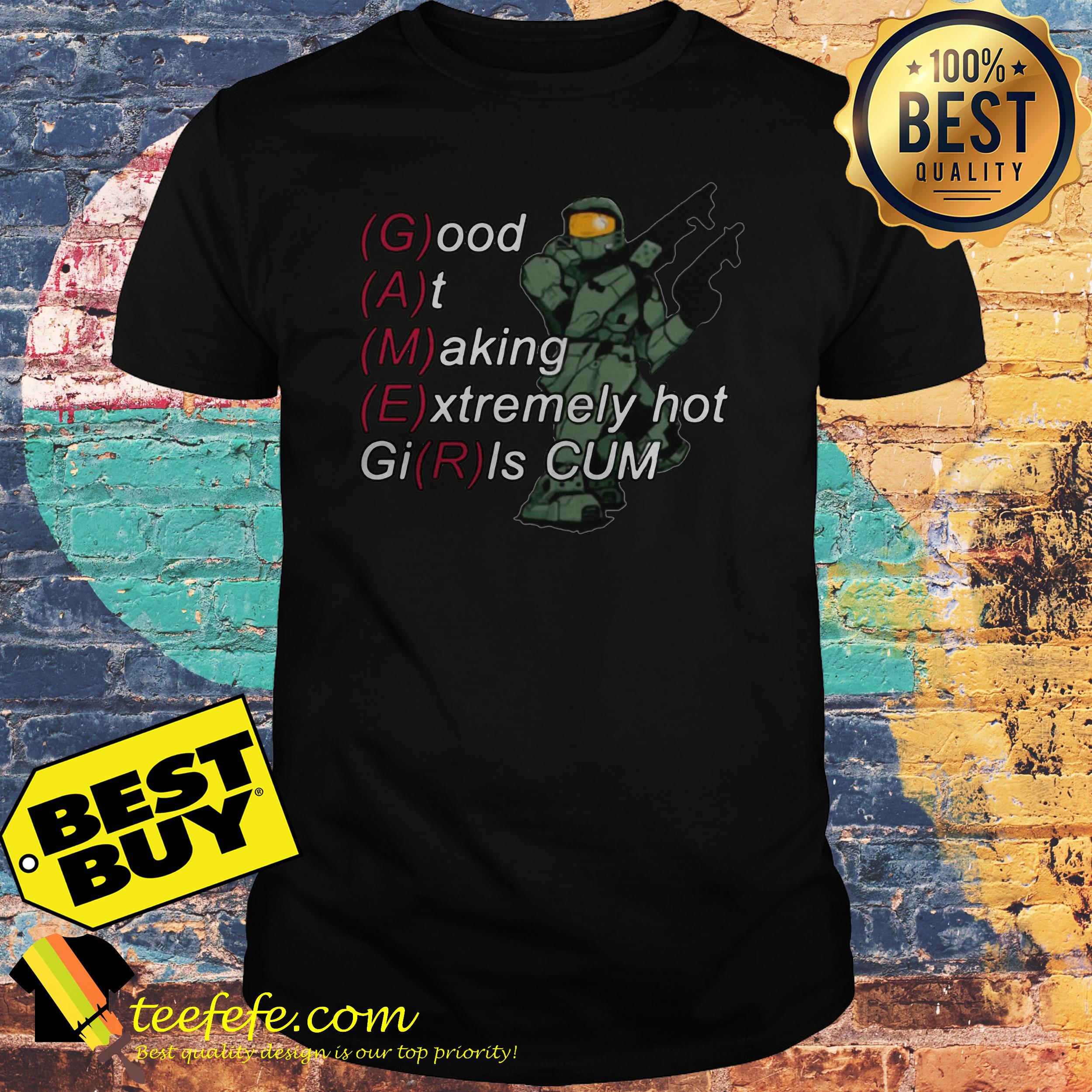 Gamer good at making extremely hot girls cum shirt