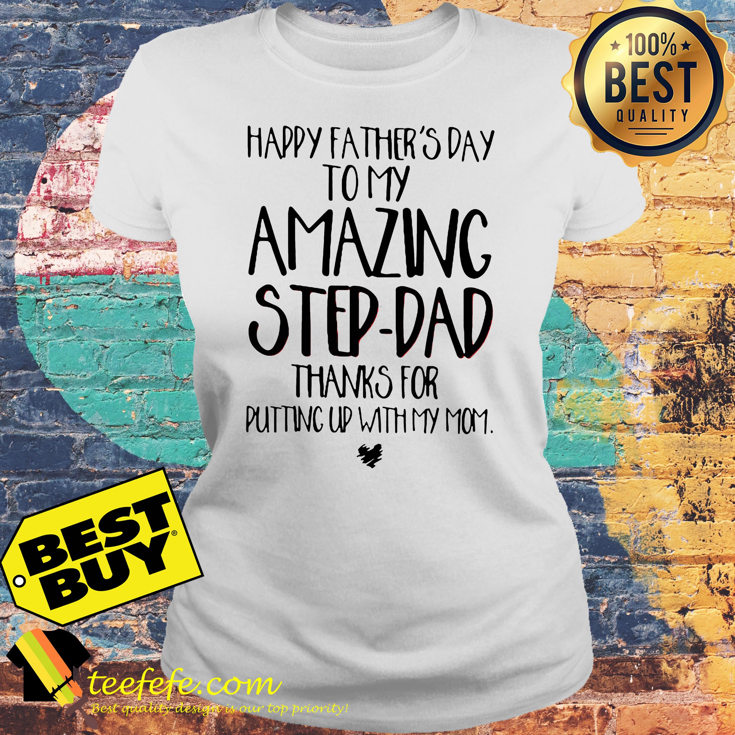 happy-fathers-day-amazing-step-dad-thanks-putting-mom-ladies tee happy father's day to my amazing step-dad thanks for putting up with my mom ladies tee