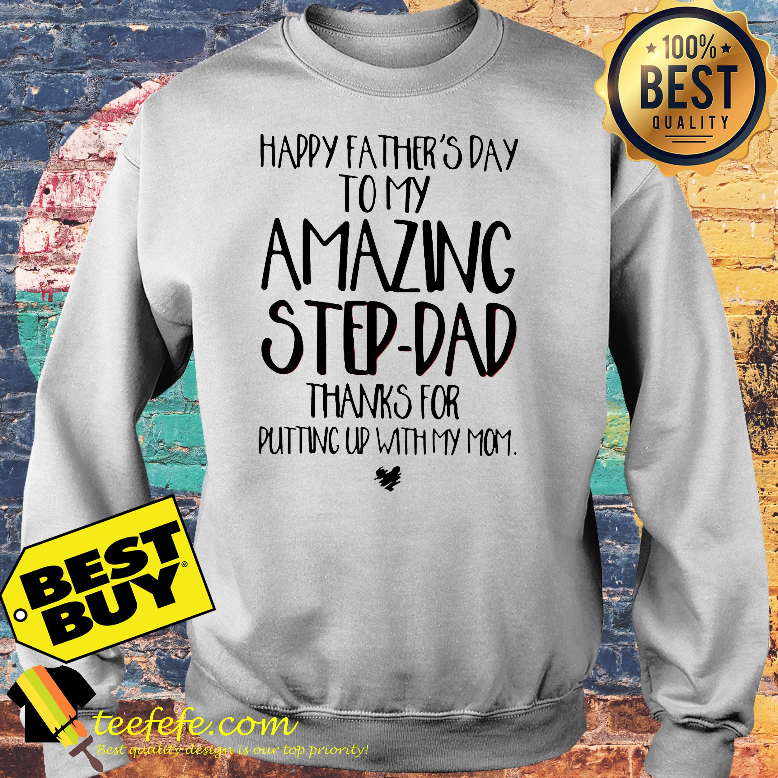 happy-fathers-day-amazing-step-dad-thanks-putting-mom-sweatshirt happy father's day to my amazing step-dad thanks for putting up with my mom sweatshirt