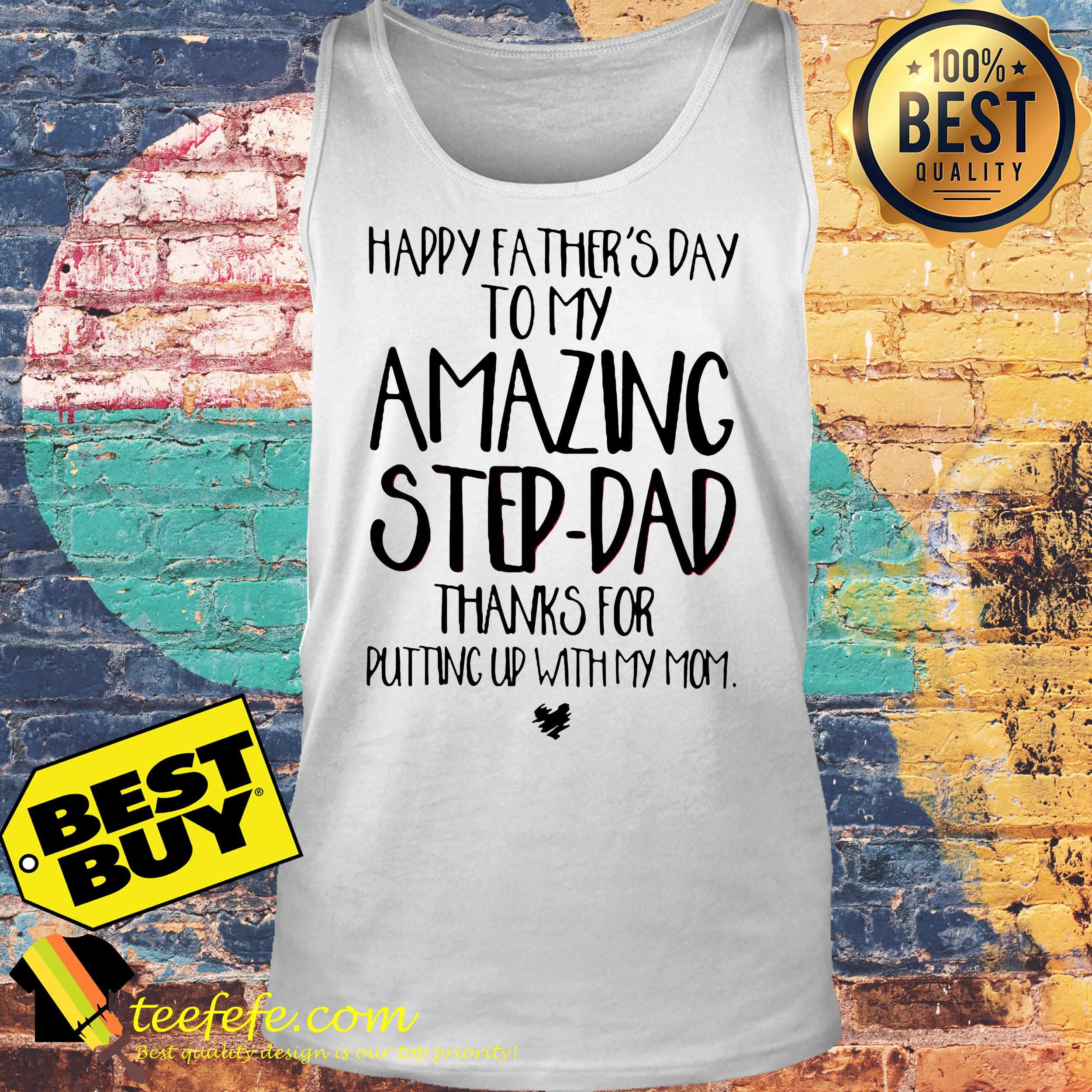 happy-fathers-day-amazing-step-dad-thanks-putting-mom-tank top happy father's day to my amazing step-dad thanks for putting up with my mom tank top