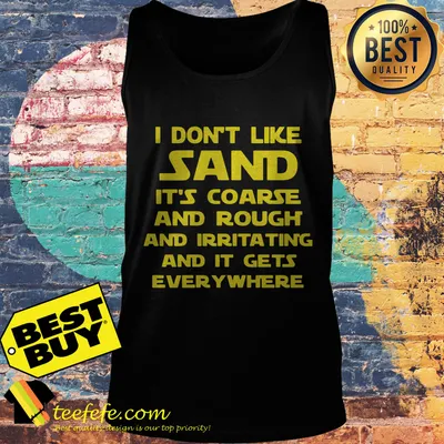 I don't like sand it's coarse and rough and irritating and it gets everywhere black tank top