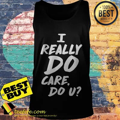 I really do care do u tank top