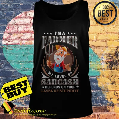 I'm a farmer my level of sarcasm depends on your level of stupidity shirt