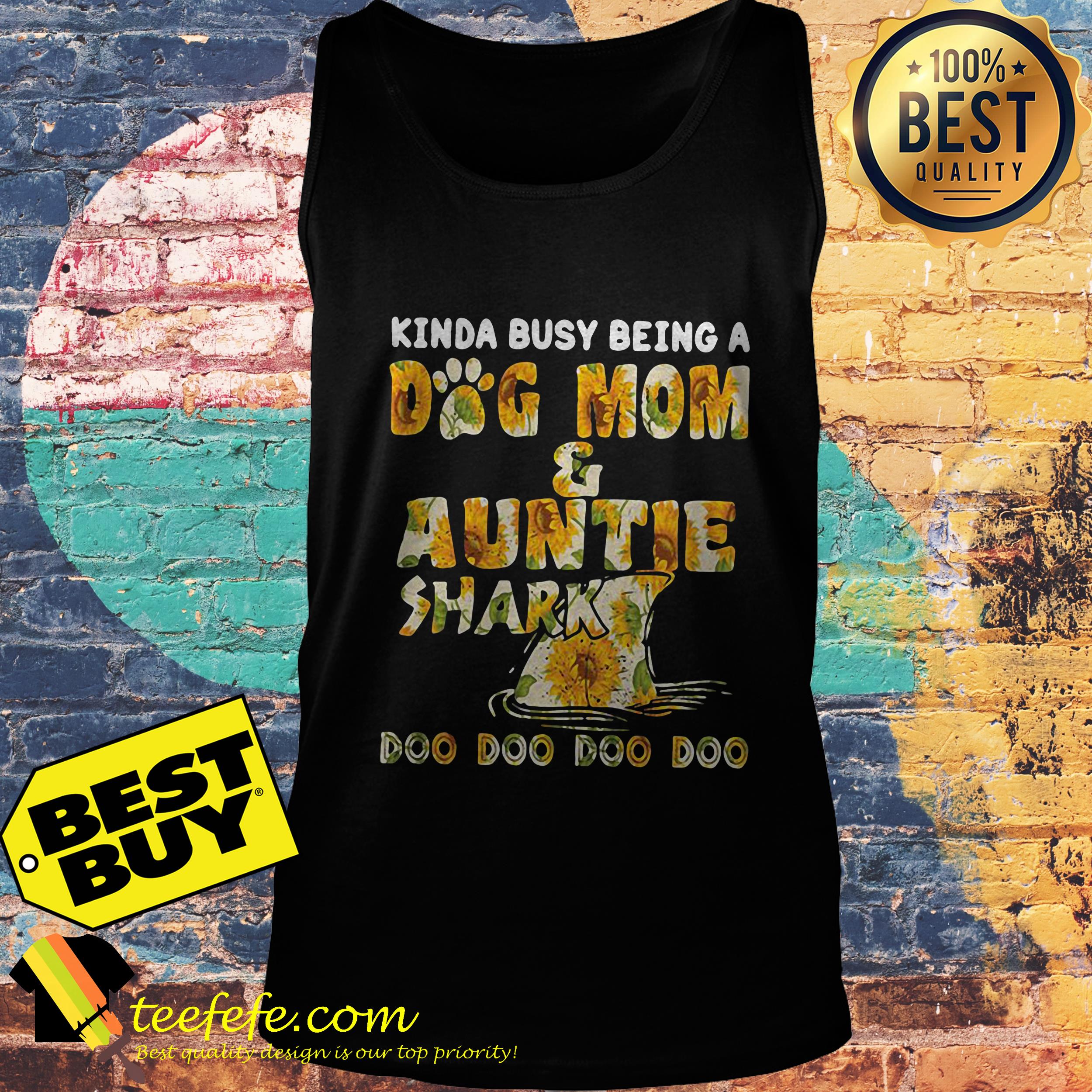 Kinda busy being a dog mom and auntie shark doo doo doo doo sunflower shirt