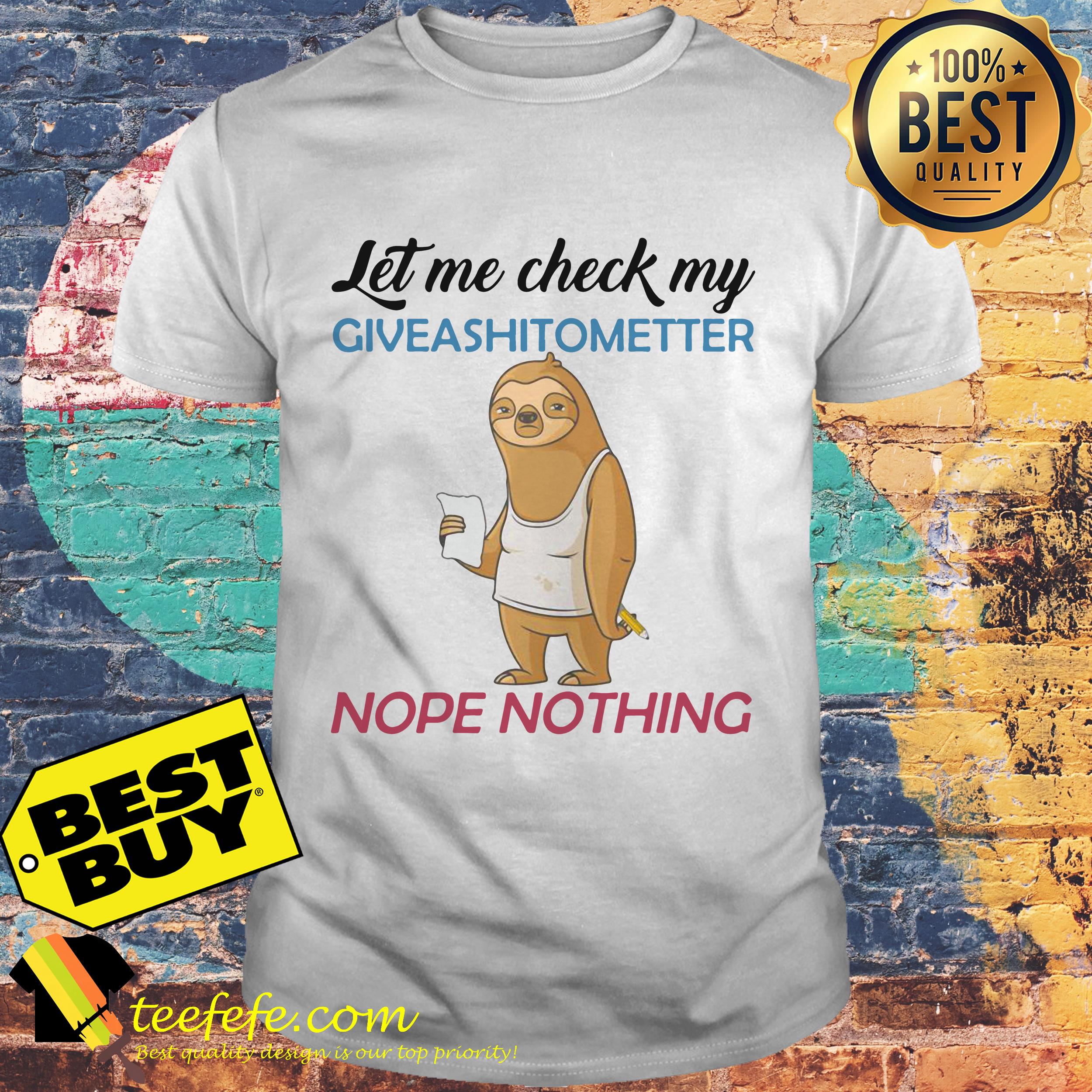 Let me check my giveashittometter nope nothing shirt