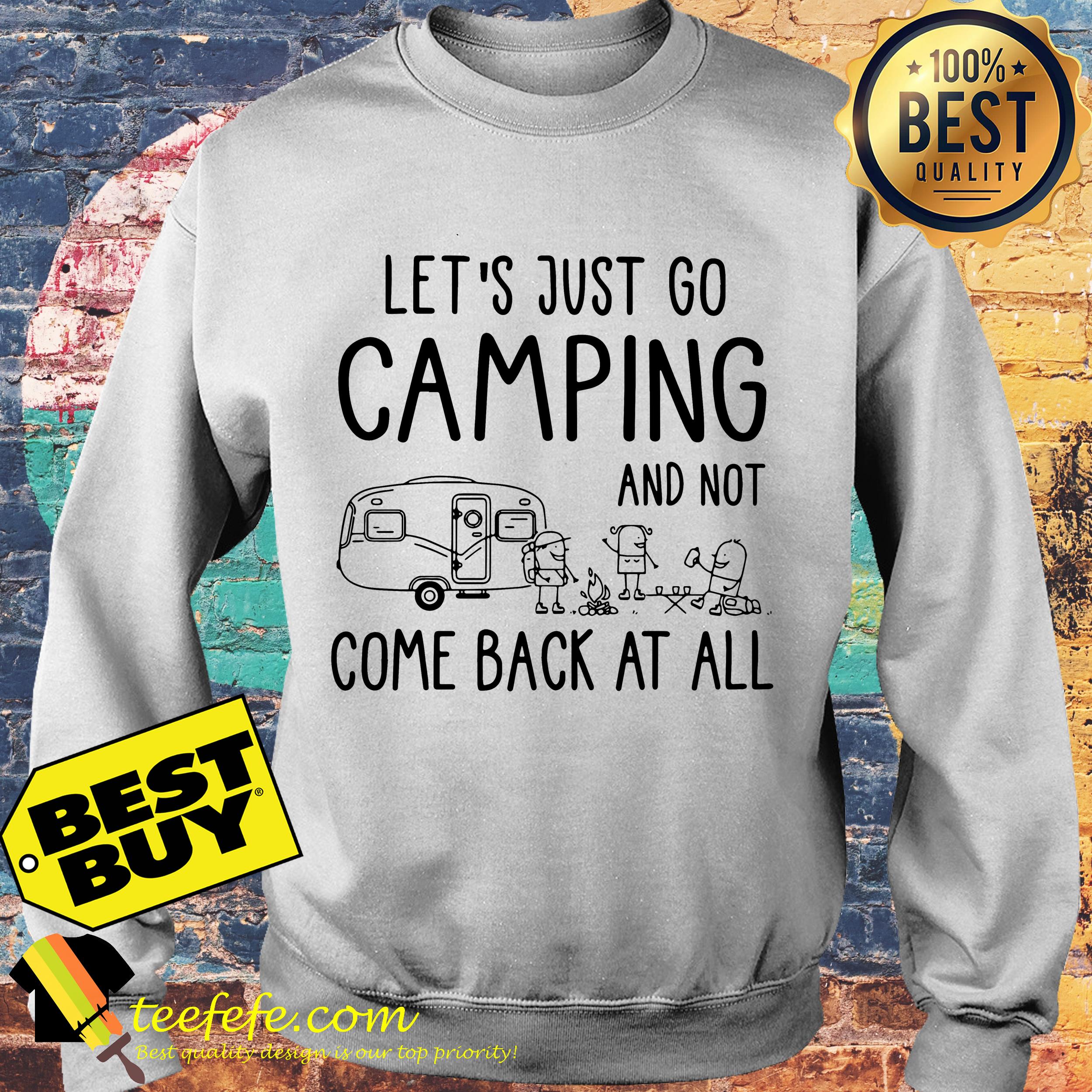 Let's Just Go Camping And Not Come Back At All sweatshirt
