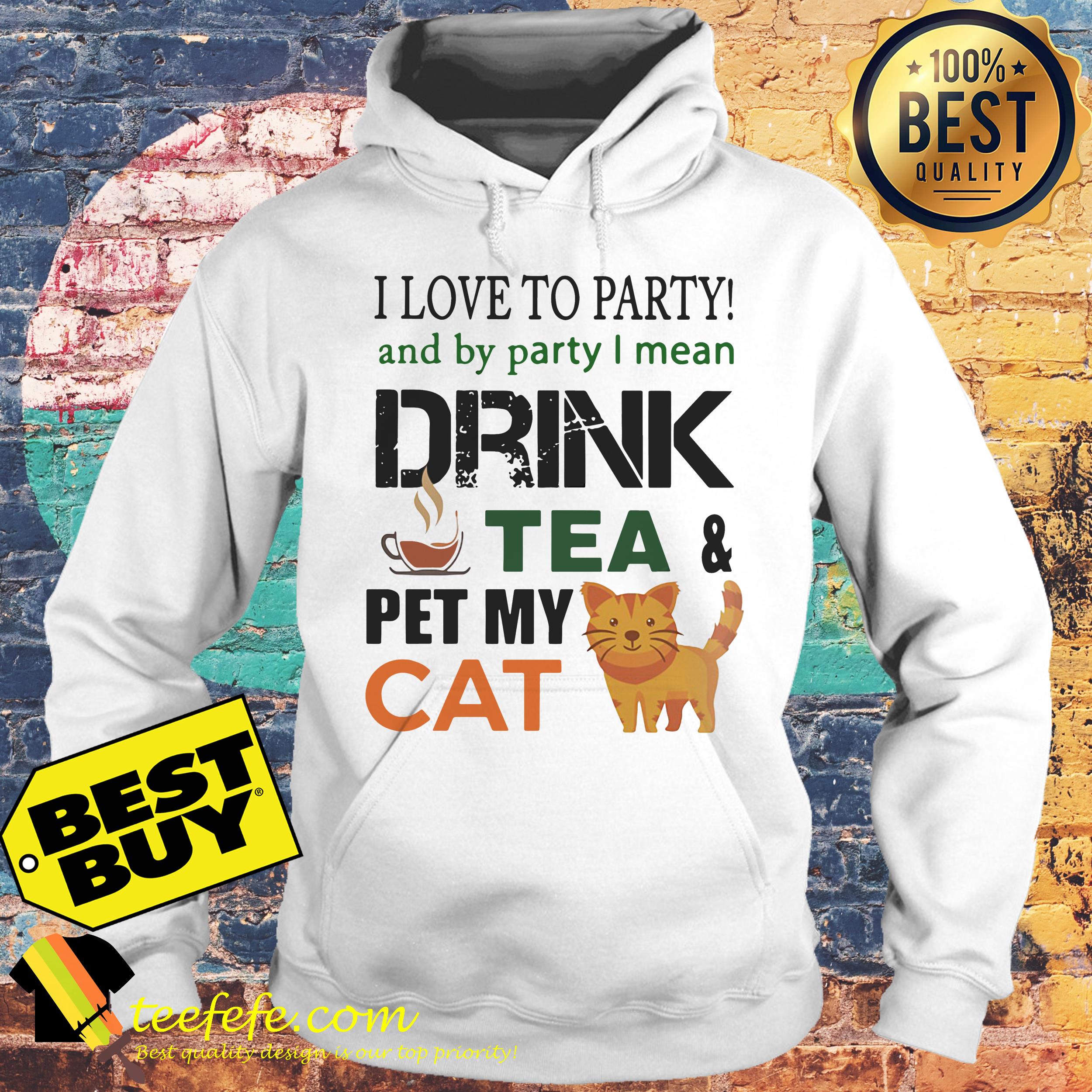 I Love To Party And By Party I Mean Drink Tea And Pet My Cat hoodie
