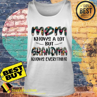 Mom knows a lot but grandma knows everything shirt