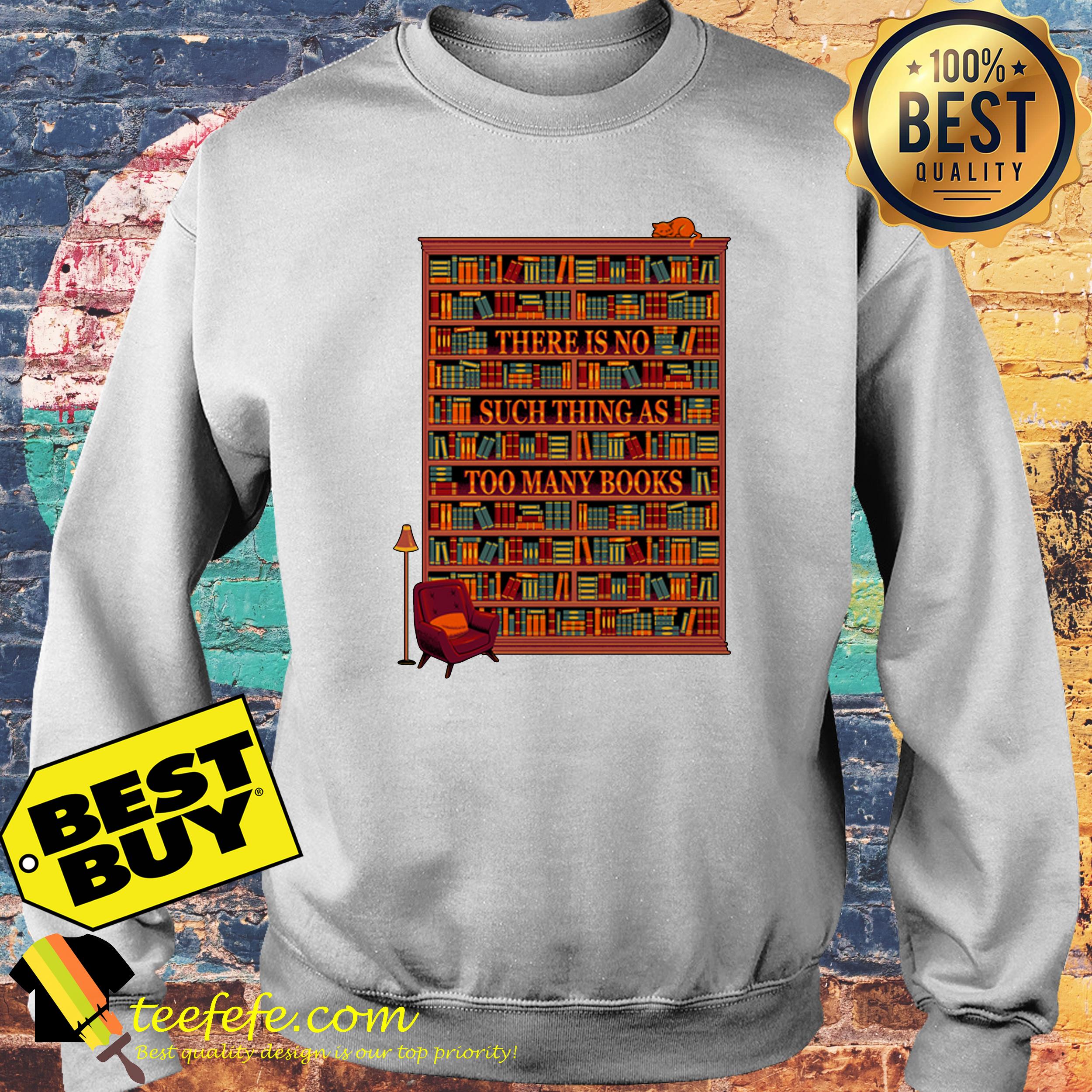 There Is No Such Thing As Too Many Books sweatshirt