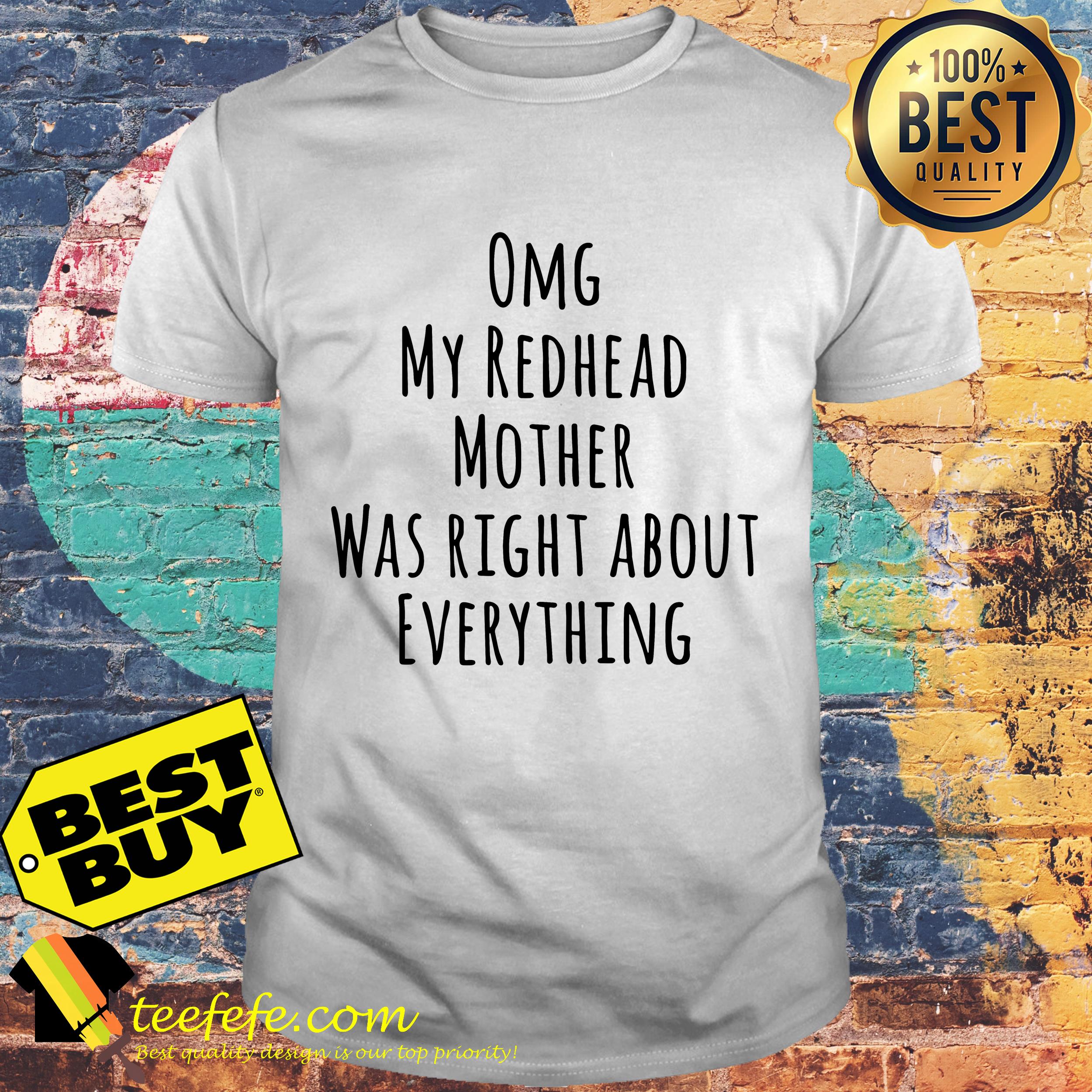 Omg my redhead mother was right about everything shirt