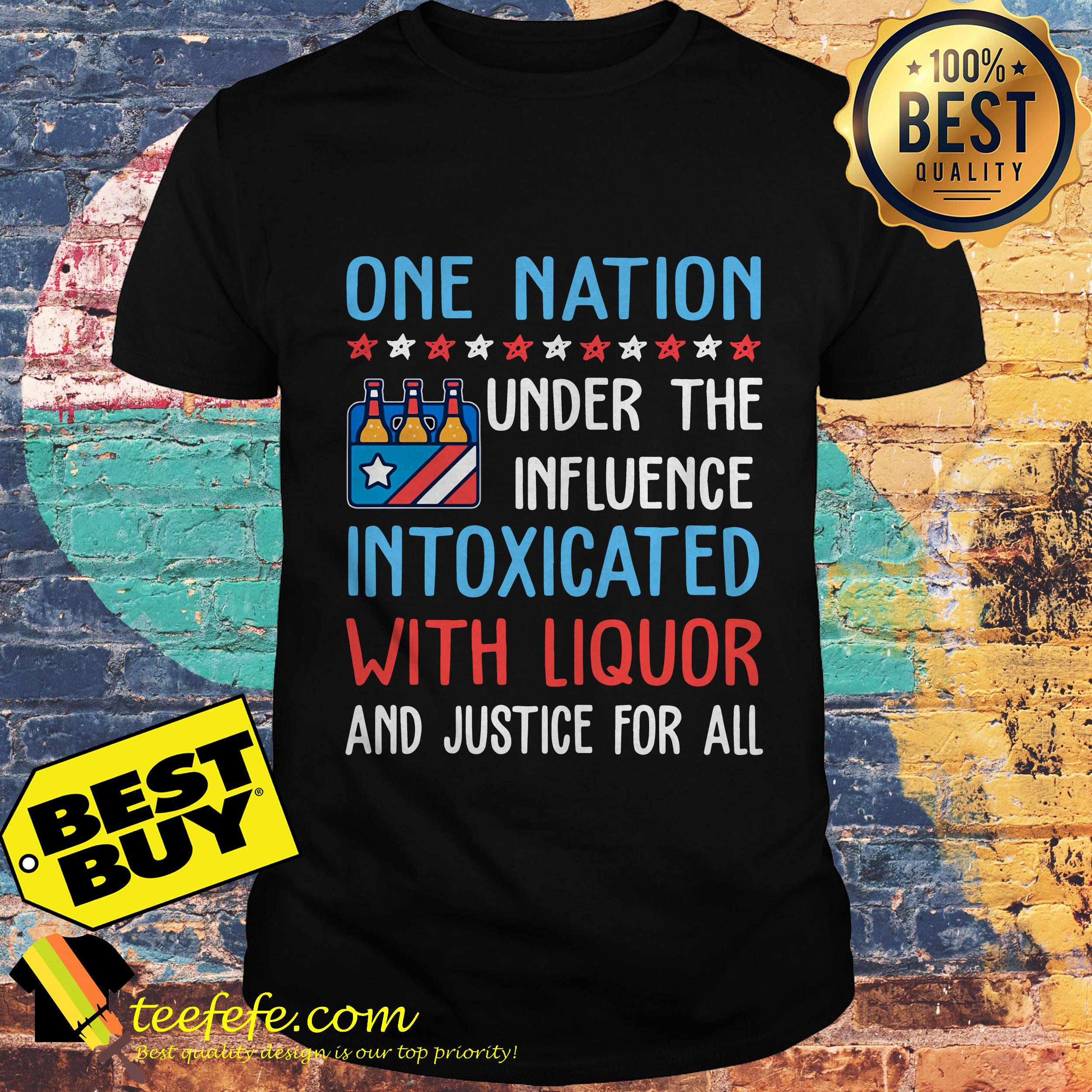 One nation under the influence intoxicated with liquor and justice for all shirt