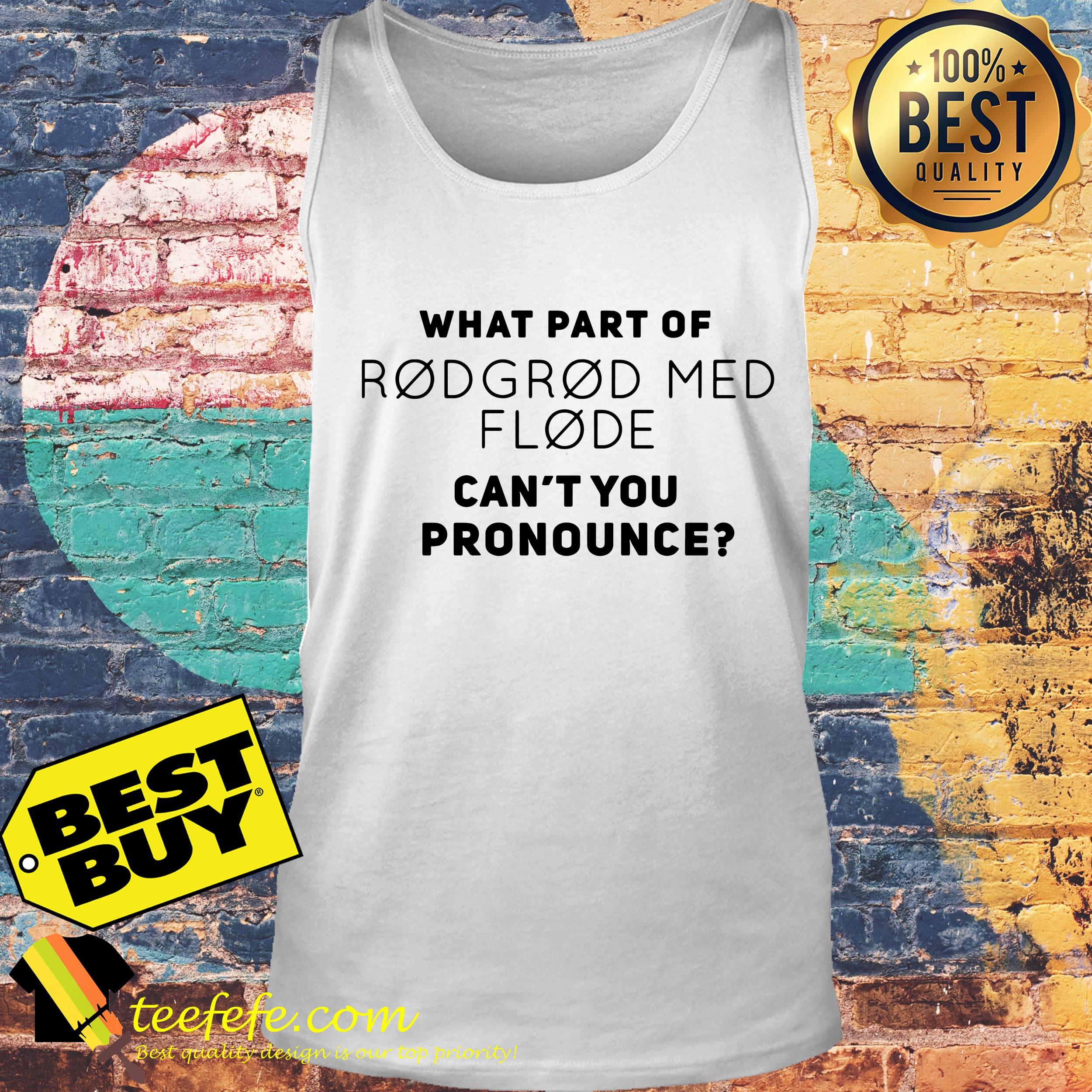 What part of Rodgrod Med Flode can’t you pronounce tank top