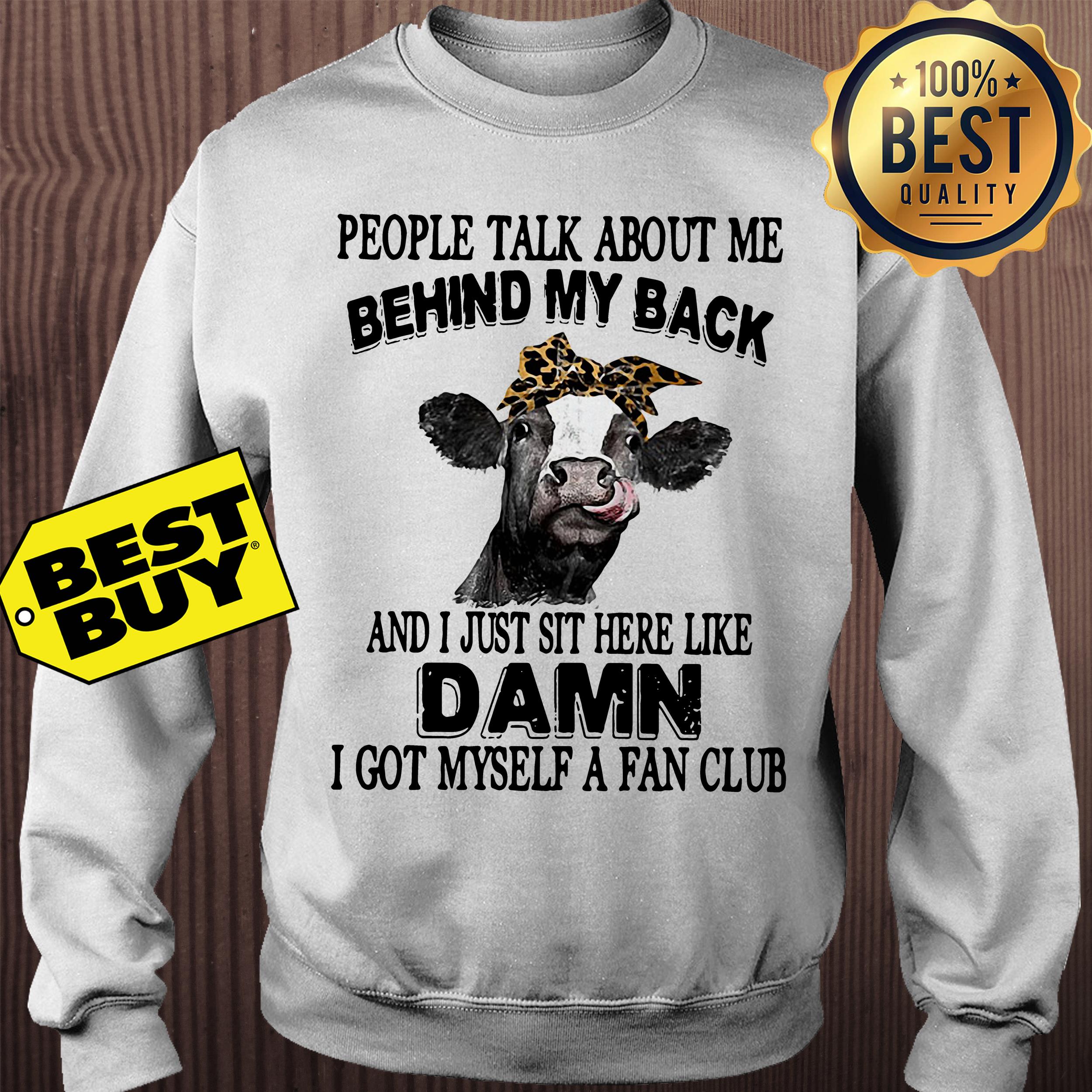 People talk about me behind my back and I just sit here like cow sweatshirt