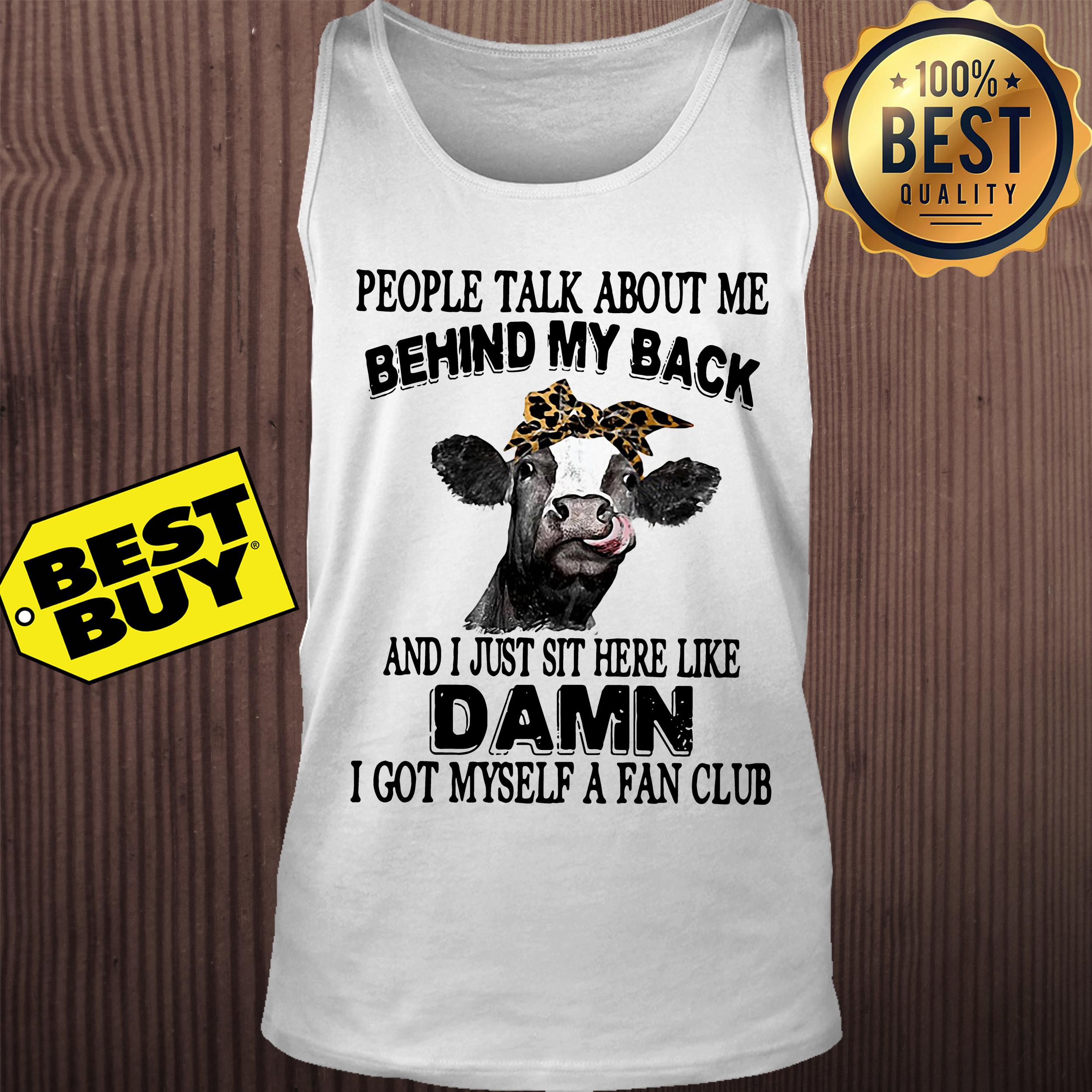 People talk about me behind my back and I just sit here like cow shirt