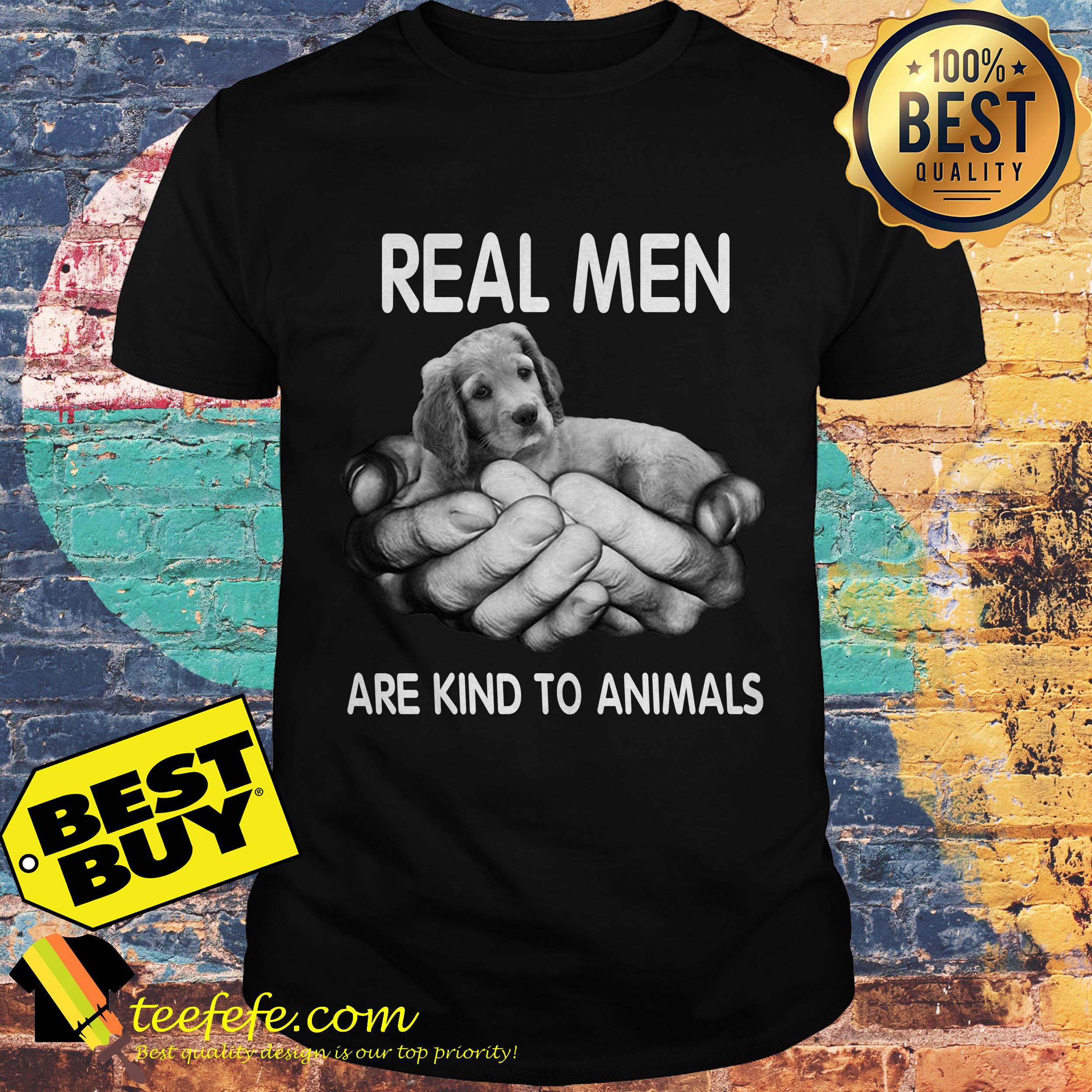 Real men are kind to animals dog shirt
