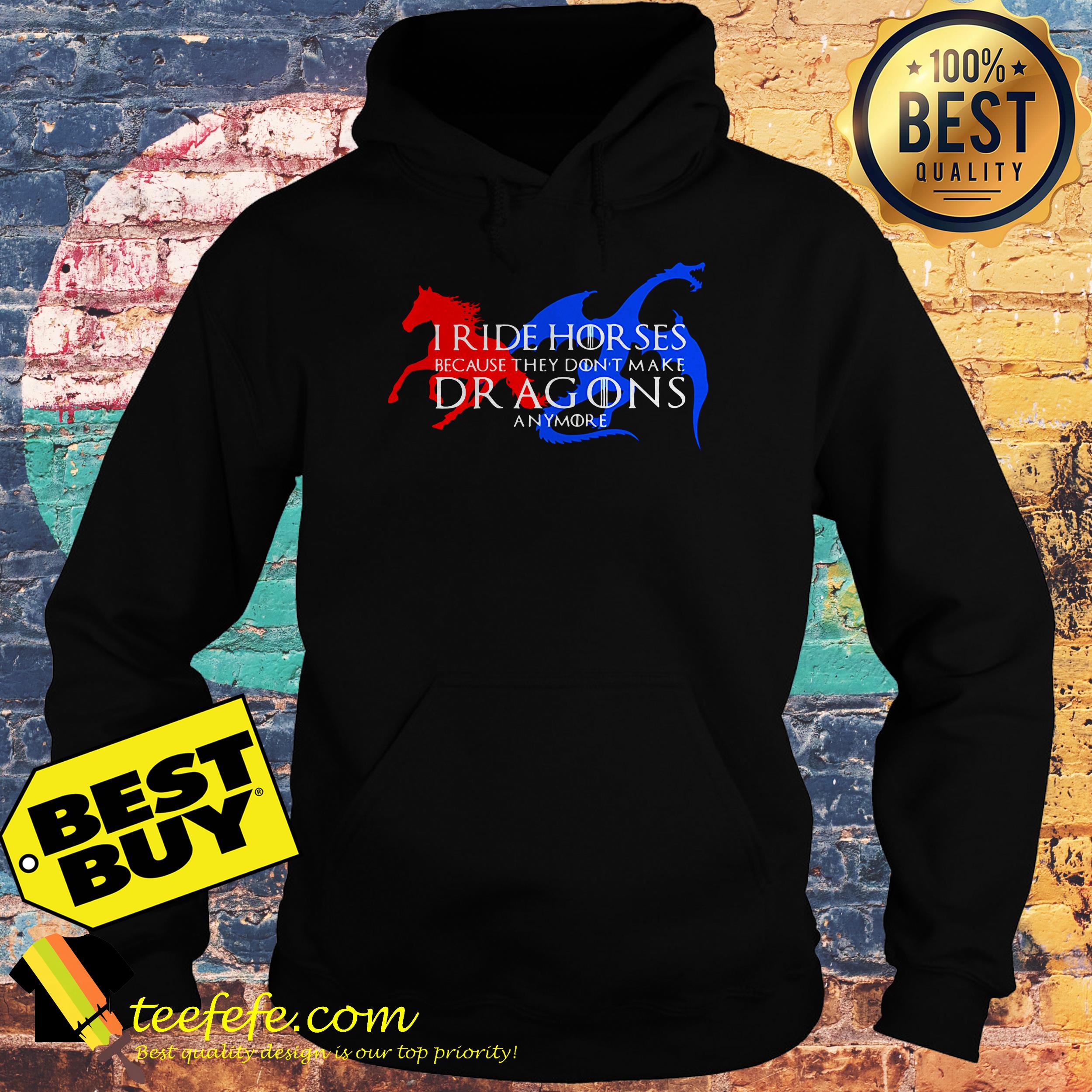 I ride horses because they don't make dragons anymore hoodie