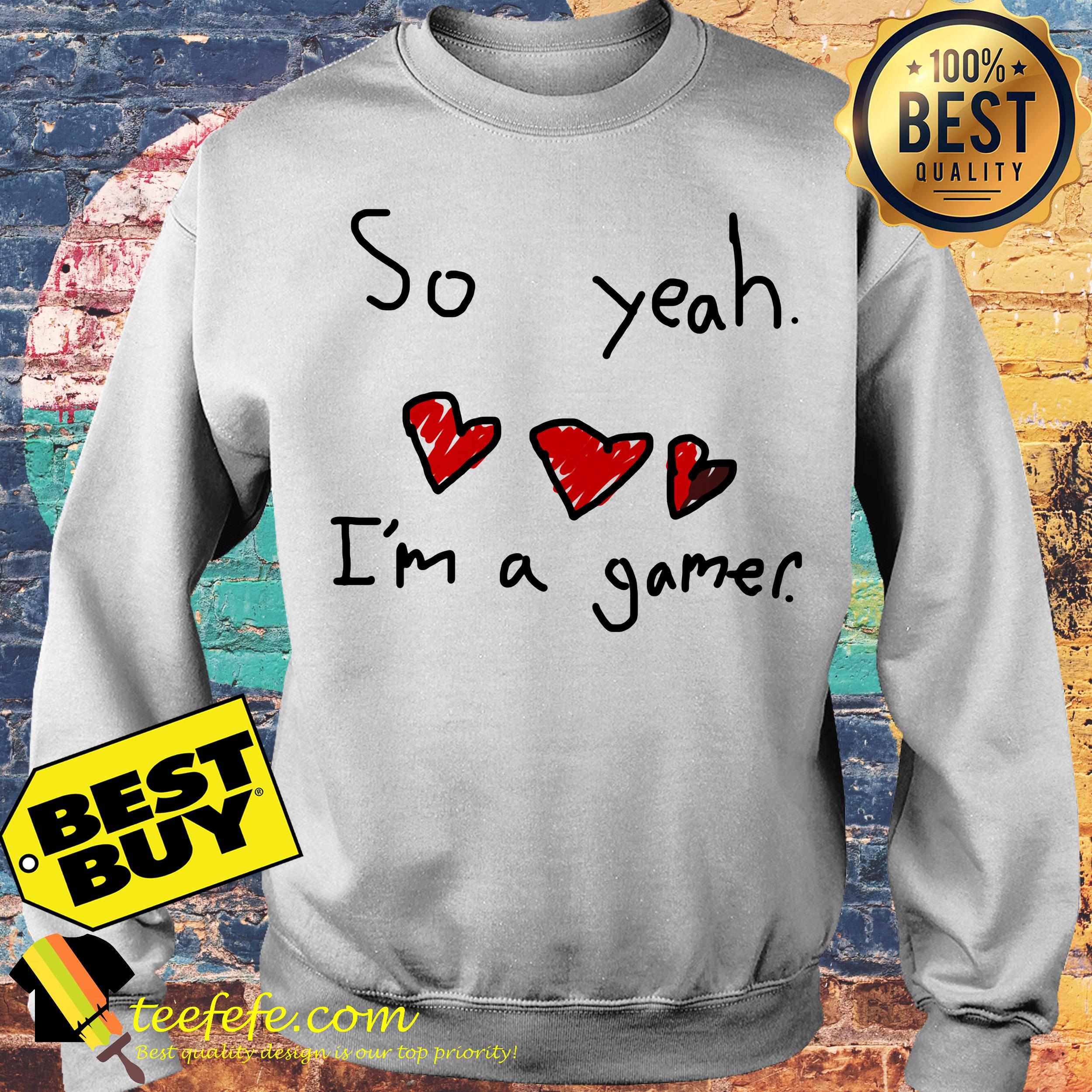 So yeah I'm a gamer heart sweatshirt