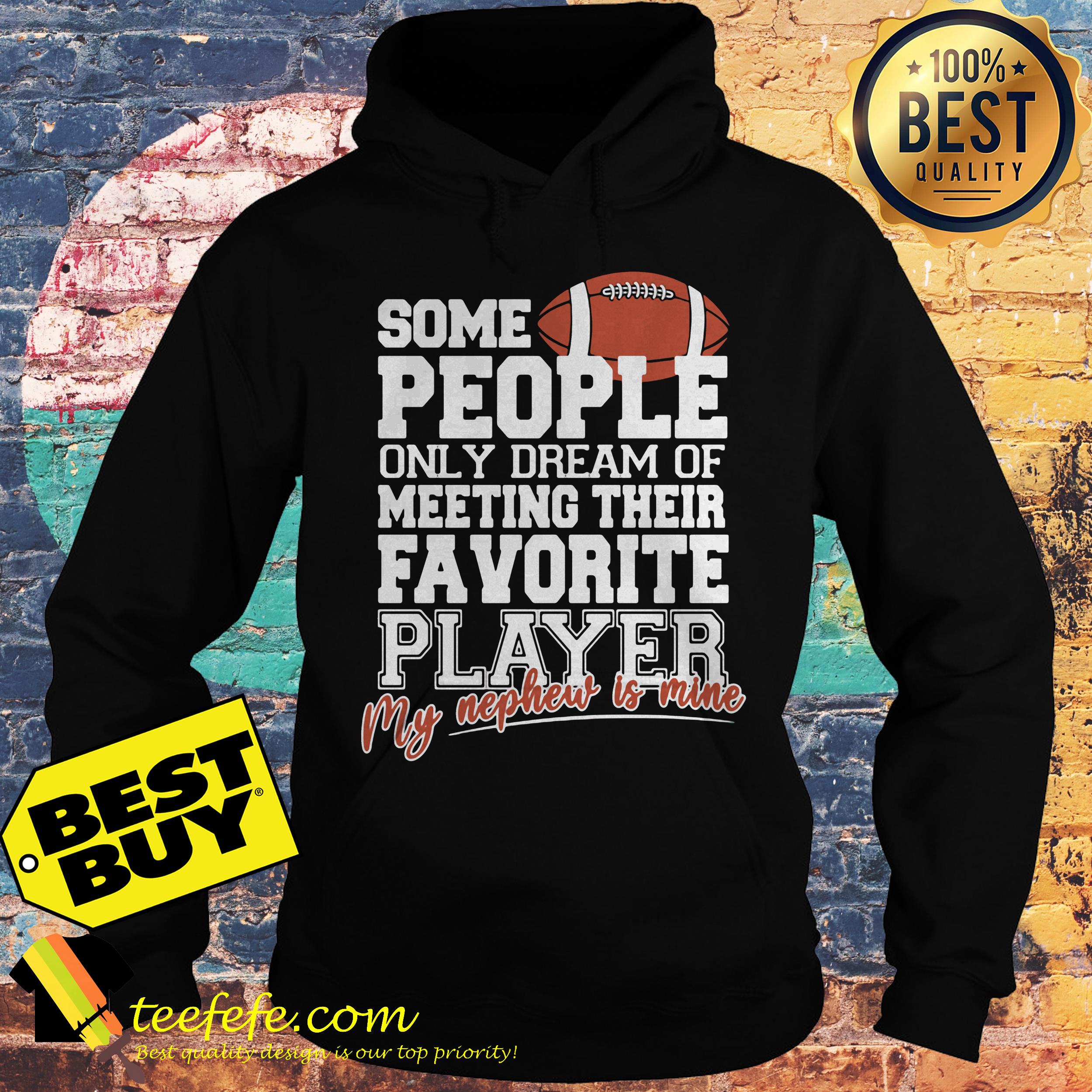 Some people only dream of meeting their favorite rugby football players my nephew is mine hoodie