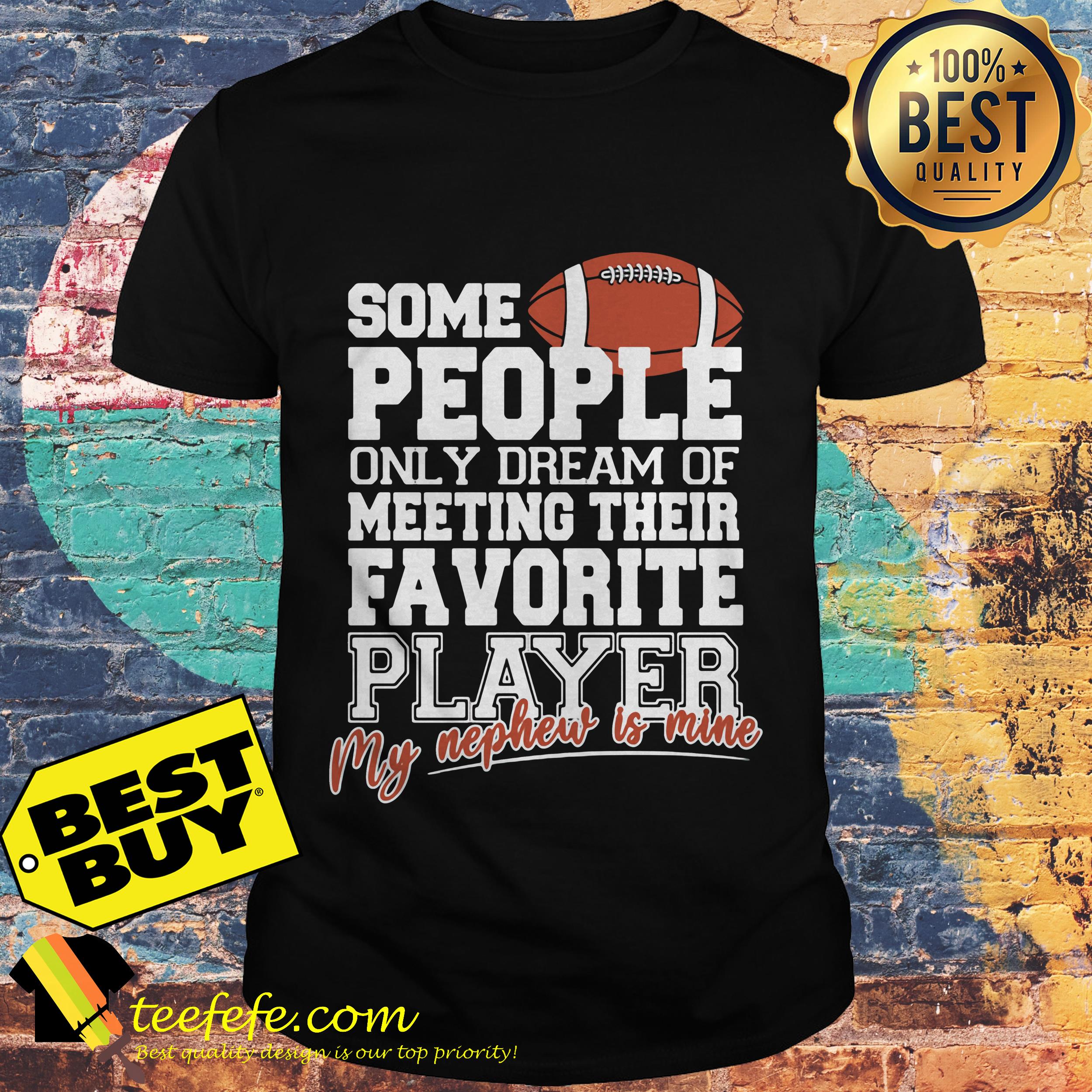 Some people only dream of meeting their favorite rugby football players my nephew is mine shirt