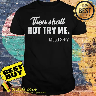 Thou Shall Not Try Me Mood 24:7 Shirt