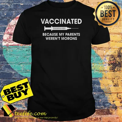 Vaccinated because my parents weren't morons shirt