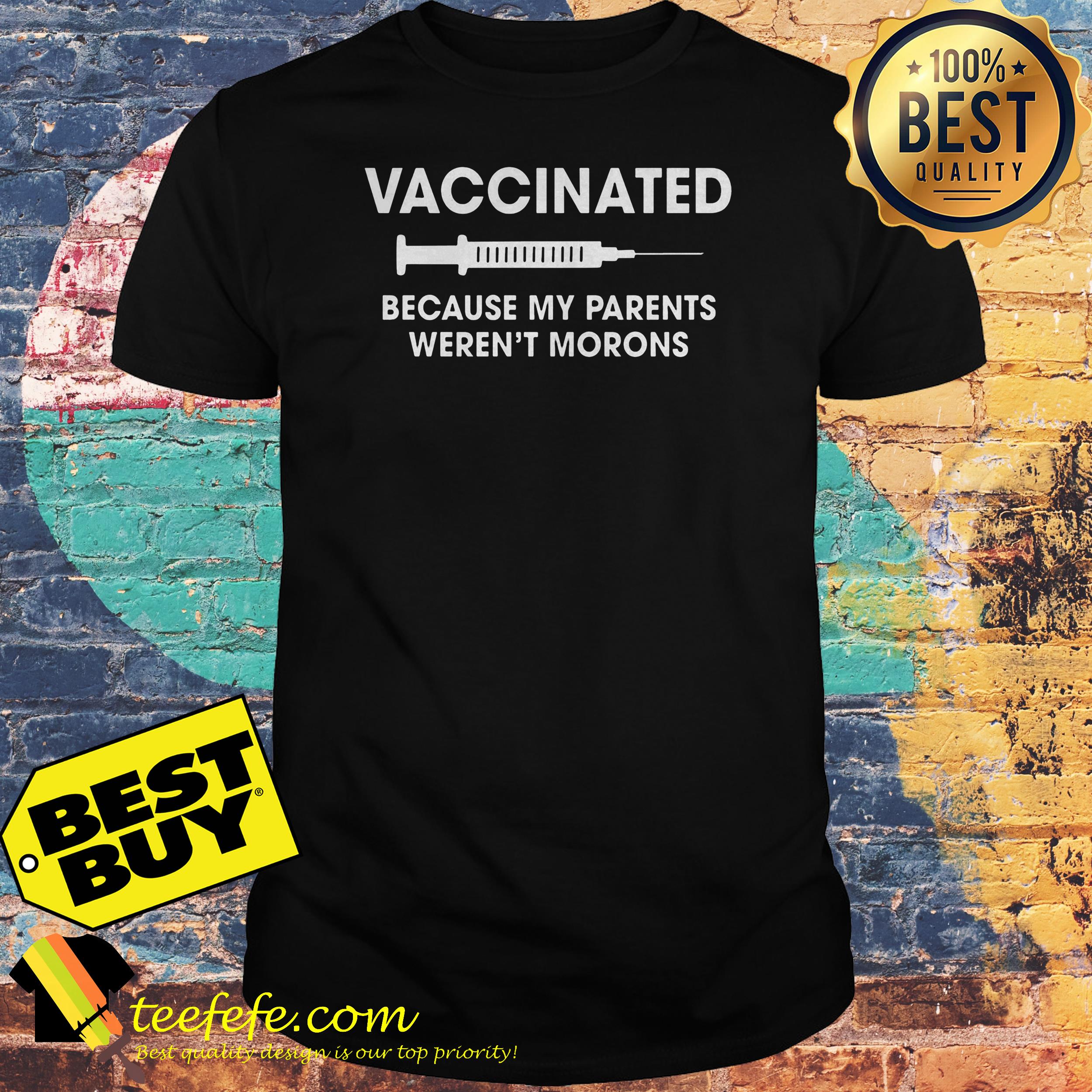 Vaccinated because my parents weren't morons shirt