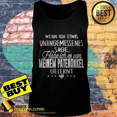 Wenn ich etwas unangemessenes sage habe ich es von meinem patenonkel gelernt shirt