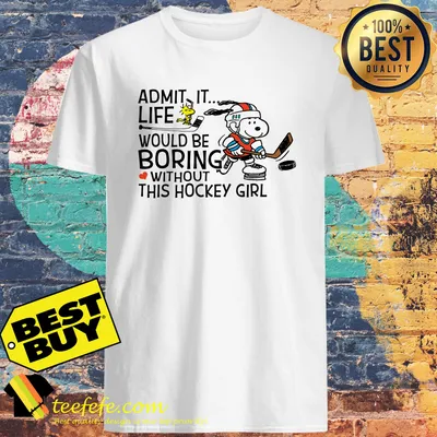 Admit it life would be boring without this hockey girl shirt