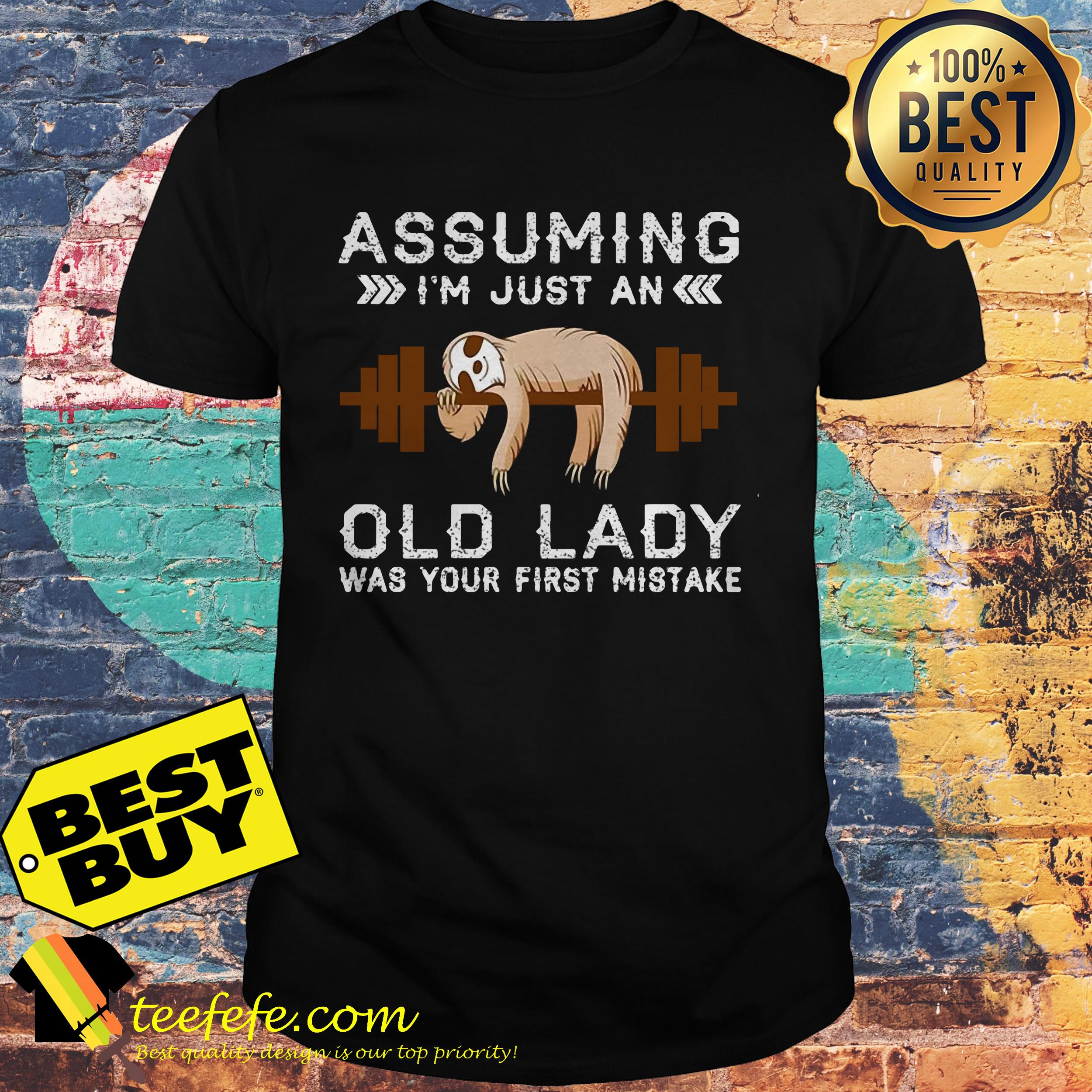 Assuming Sloth I'm just an old lady was your first mistake shirt
