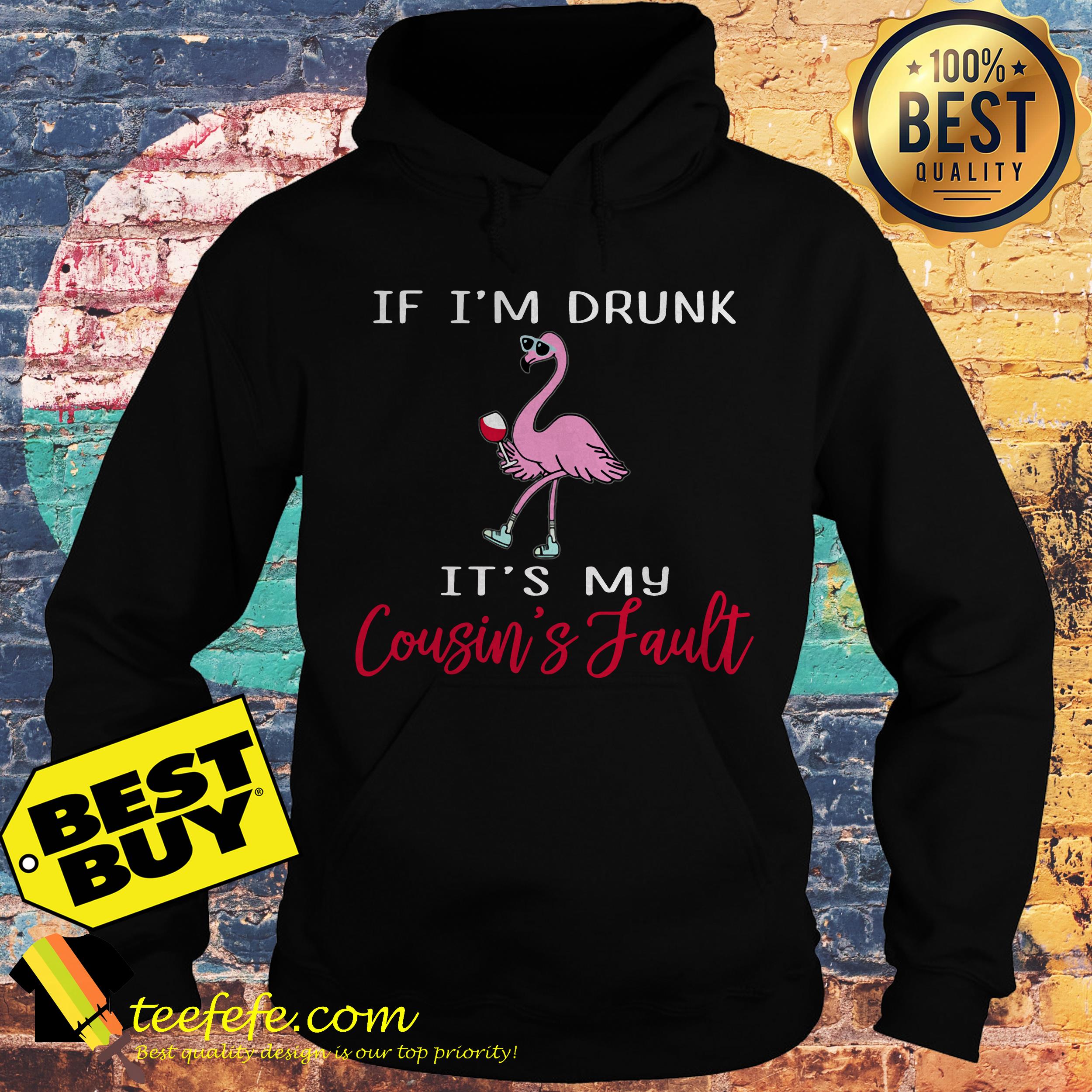 Flamingo if I'm drunk it's my cousin's fault hoodie