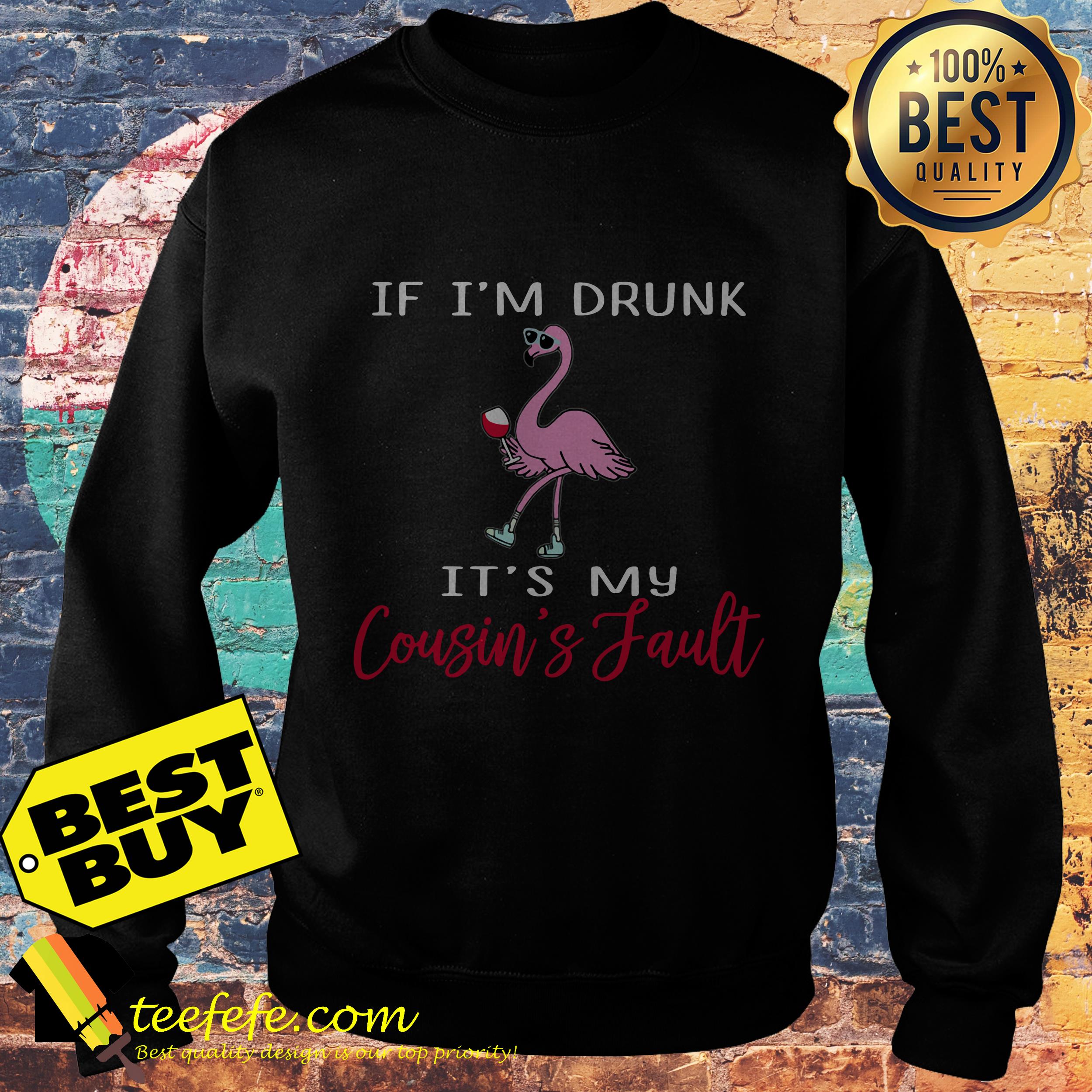 Flamingo if I'm drunk it's my cousin's fault sweatshirt