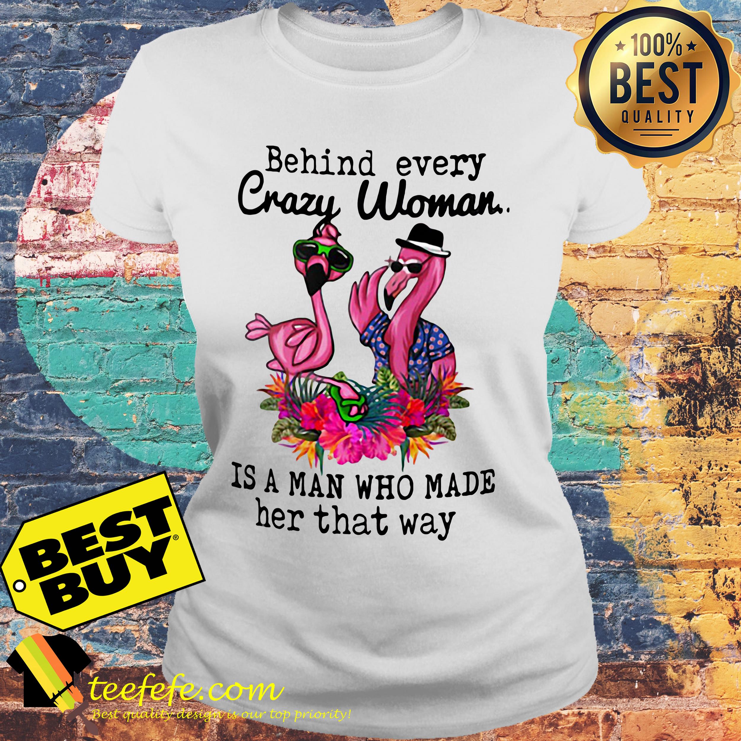 Flamingos behind every crazy woman is a man who made her that way ladies tee