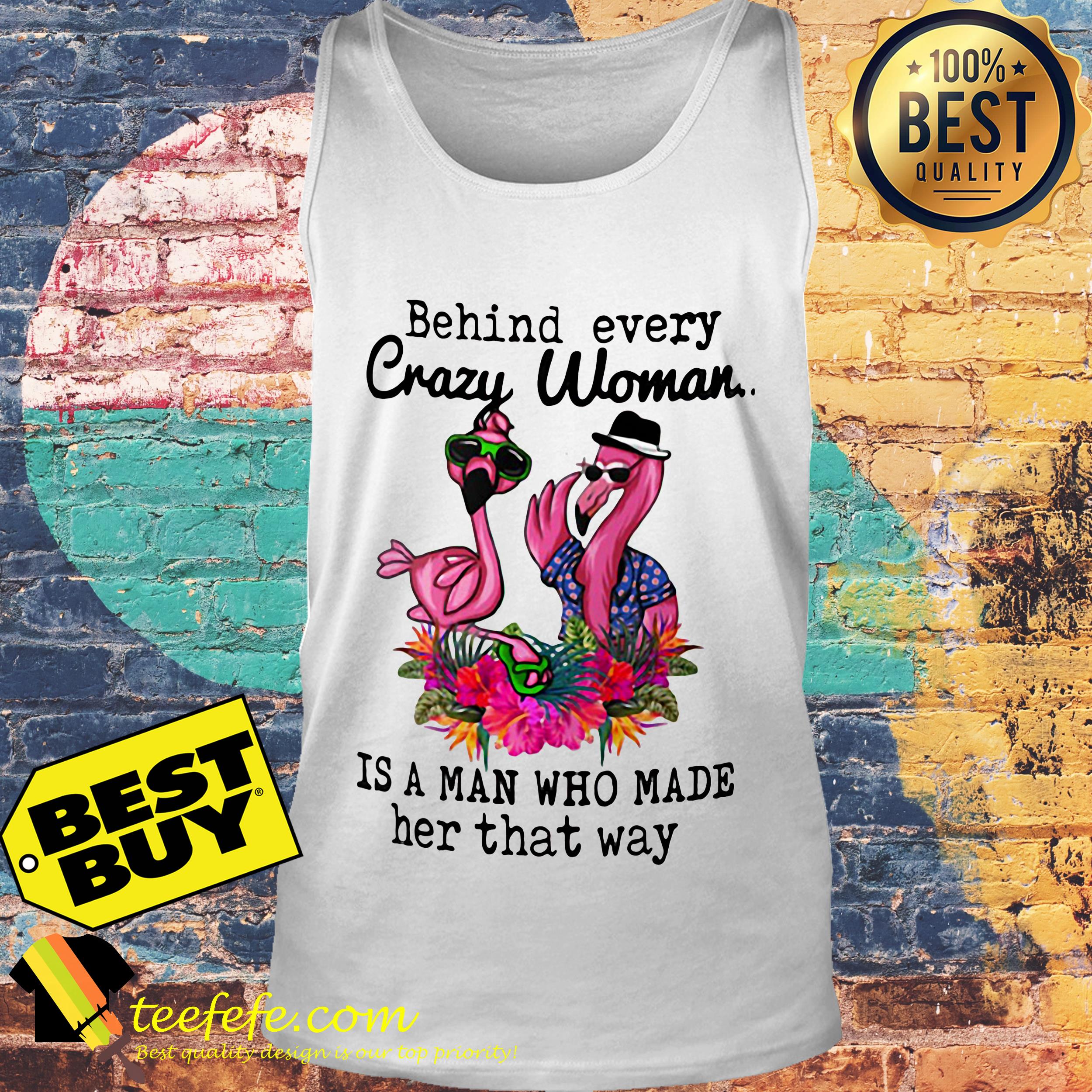 Flamingos behind every crazy woman is a man who made her that way tank top